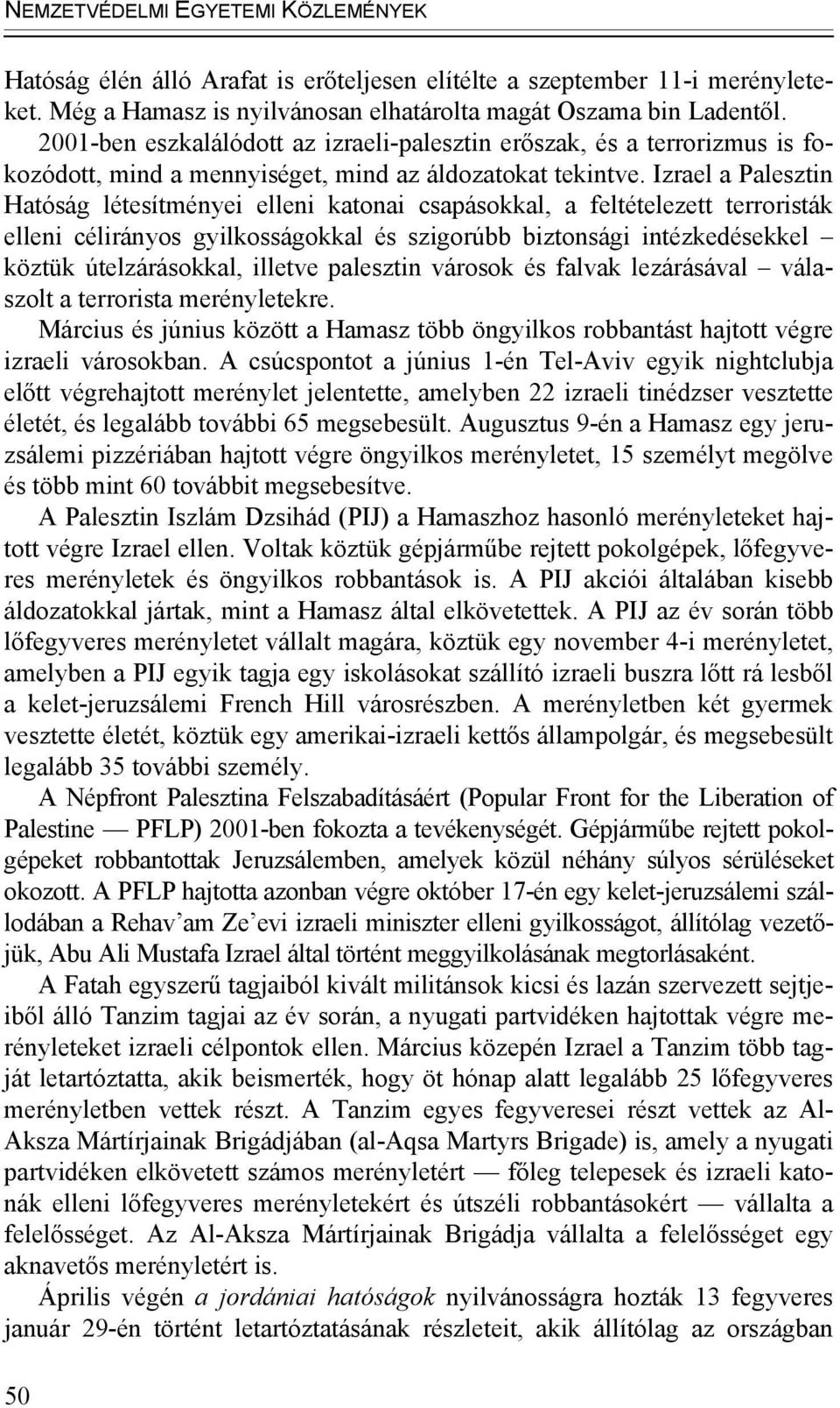 Izrael a Palesztin Hatóság létesítményei elleni katonai csapásokkal, a feltételezett terroristák elleni célirányos gyilkosságokkal és szigorúbb biztonsági intézkedésekkel köztük útelzárásokkal,