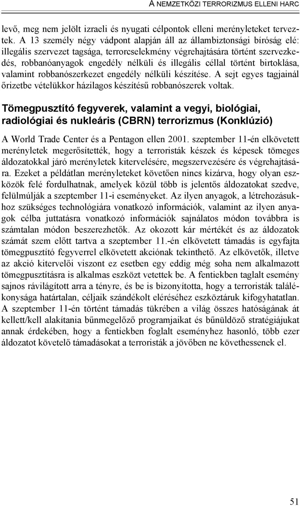 céllal történt birtoklása, valamint robbanószerkezet engedély nélküli készítése. A sejt egyes tagjainál őrizetbe vételükkor házilagos készítésű robbanószerek voltak.
