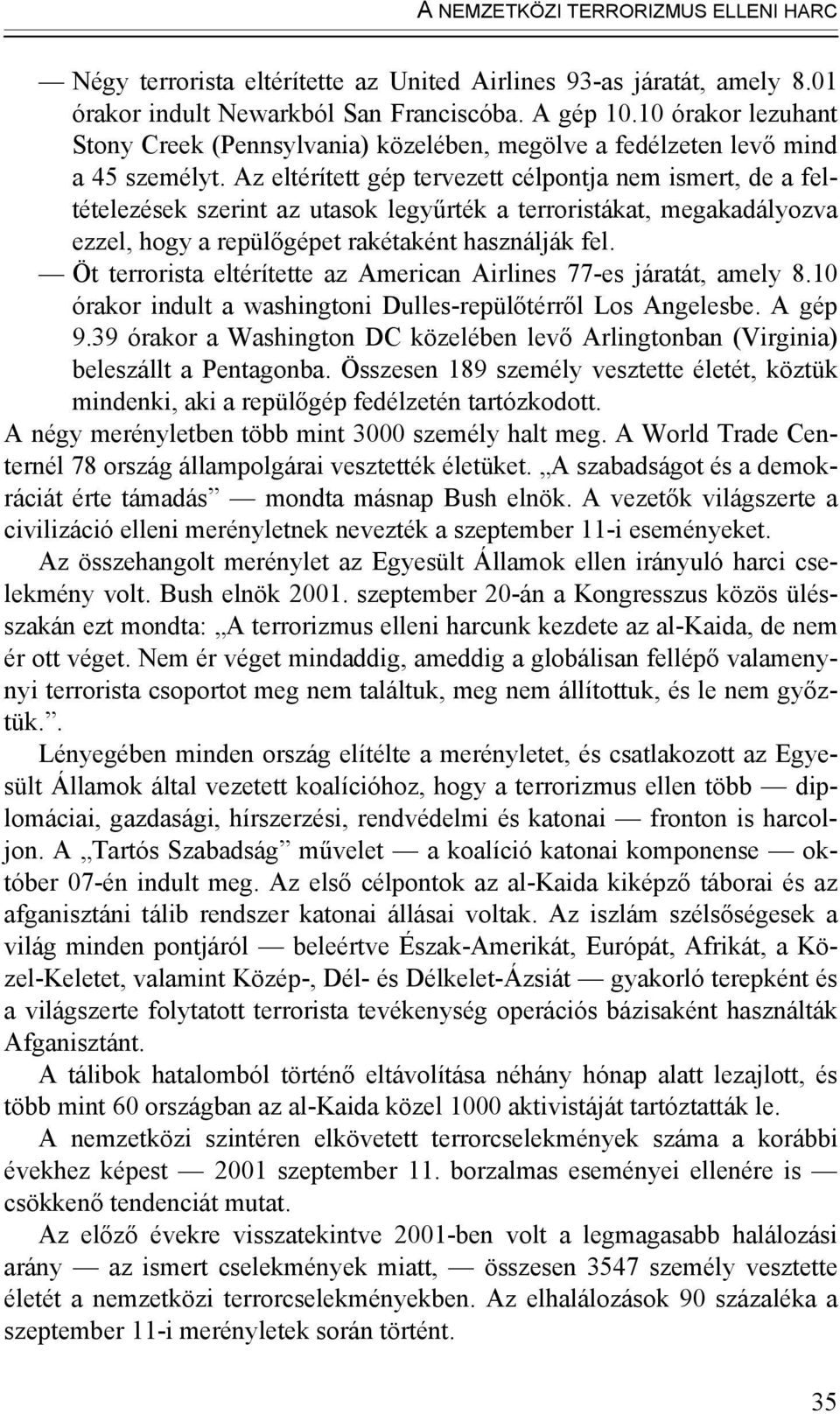 Az eltérített gép tervezett célpontja nem ismert, de a feltételezések szerint az utasok legyűrték a terroristákat, megakadályozva ezzel, hogy a repülőgépet rakétaként használják fel.