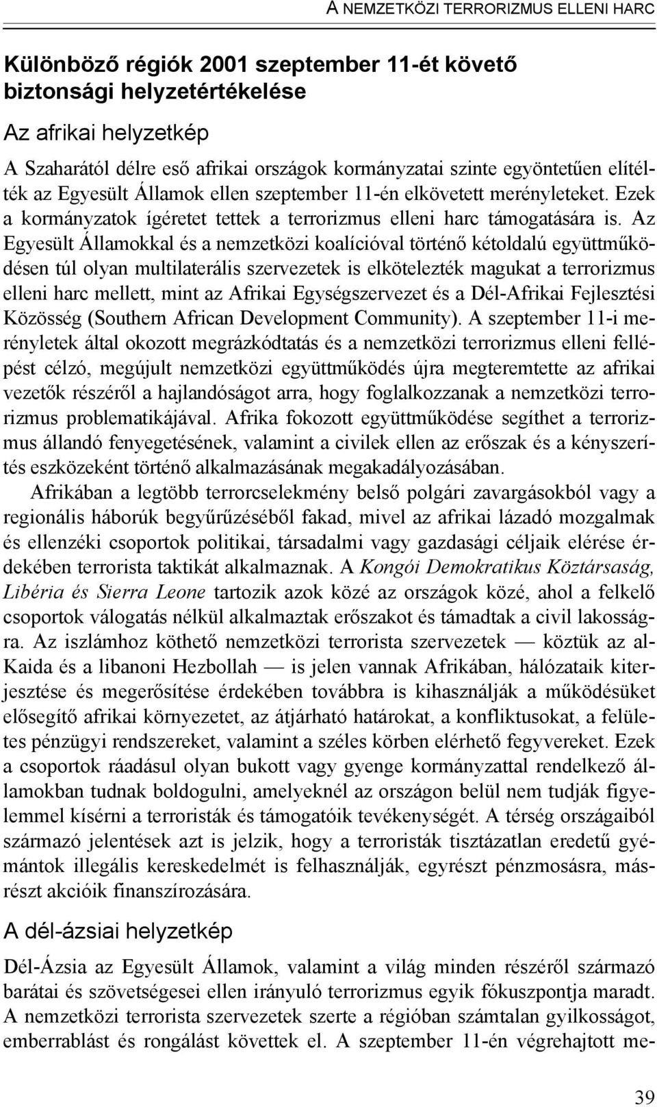 Az Egyesült Államokkal és a nemzetközi koalícióval történő kétoldalú együttműködésen túl olyan multilaterális szervezetek is elkötelezték magukat a terrorizmus elleni harc mellett, mint az Afrikai