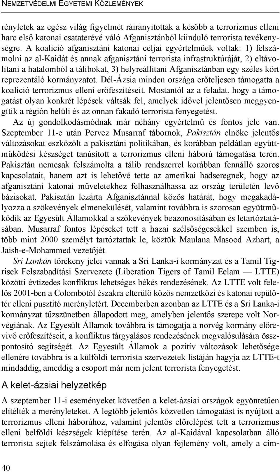 Afganisztánban egy széles kört reprezentáló kormányzatot. Dél-Ázsia minden országa erőteljesen támogatta a koalíció terrorizmus elleni erőfeszítéseit.
