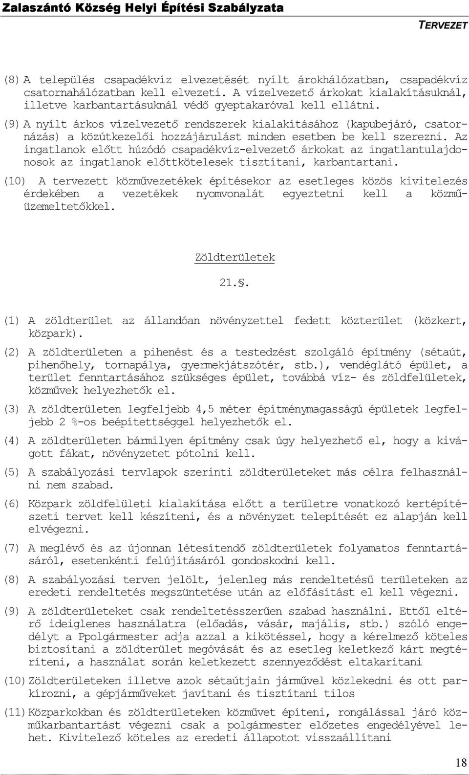 (9) A nyílt árkos vízelvezetı rendszerek kialakításához (kapubejáró, csatornázás) a közútkezelıi hozzájárulást minden esetben be kell szerezni.