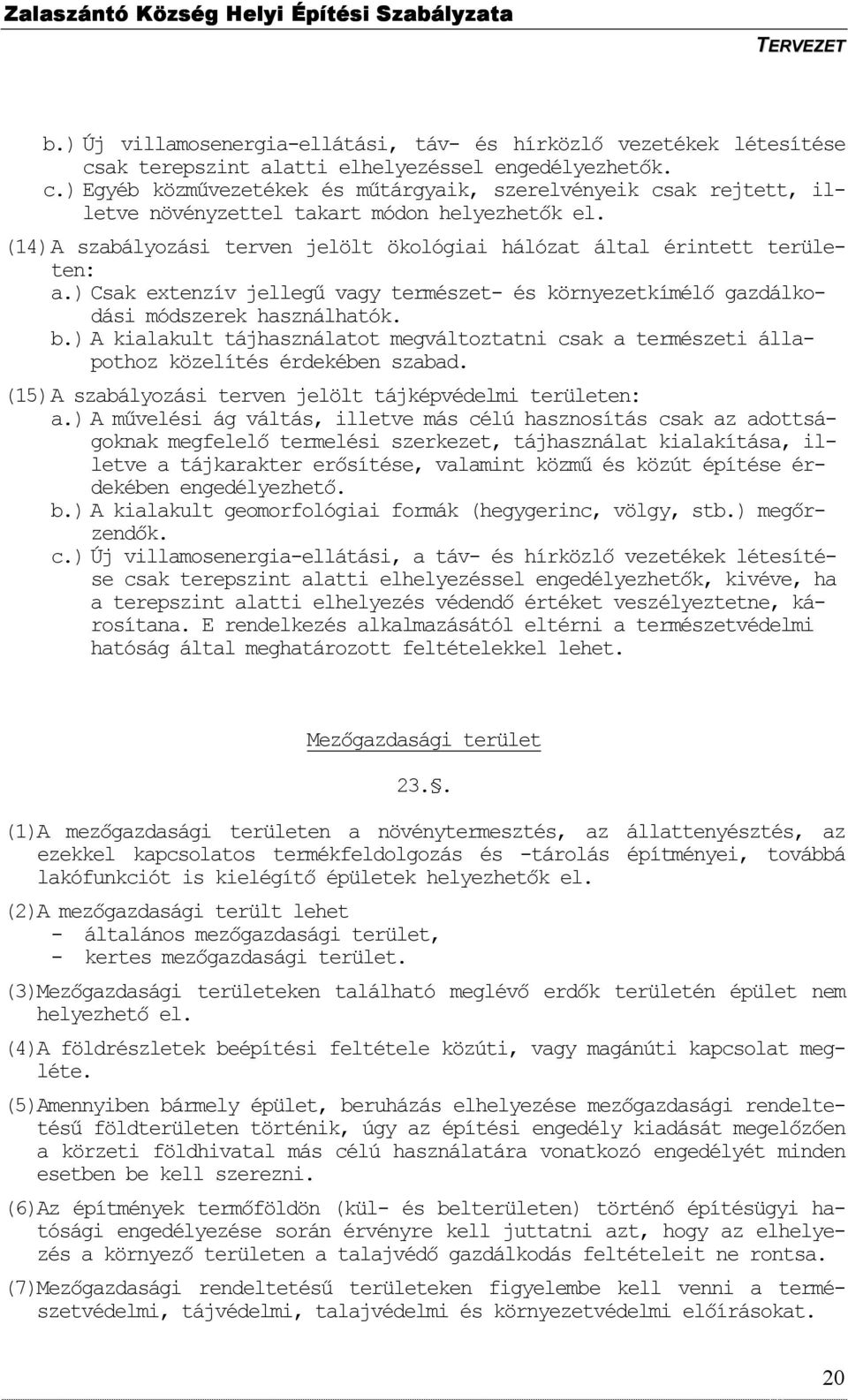 ) A kialakult tájhasználatot megváltoztatni csak a természeti állapothoz közelítés érdekében szabad. (15) A szabályozási terven jelölt tájképvédelmi területen: a.