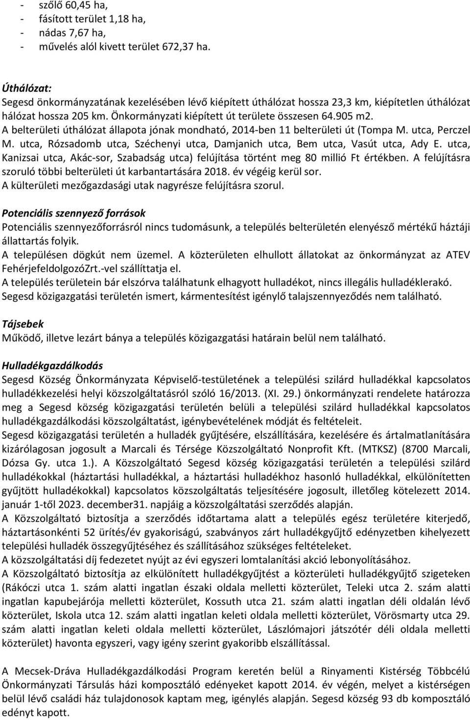 A belterületi úthálózat állapota jónak mondható, 2014-ben 11 belterületi út (Tompa M. utca, Perczel M. utca, Rózsadomb utca, Széchenyi utca, Damjanich utca, Bem utca, Vasút utca, Ady E.