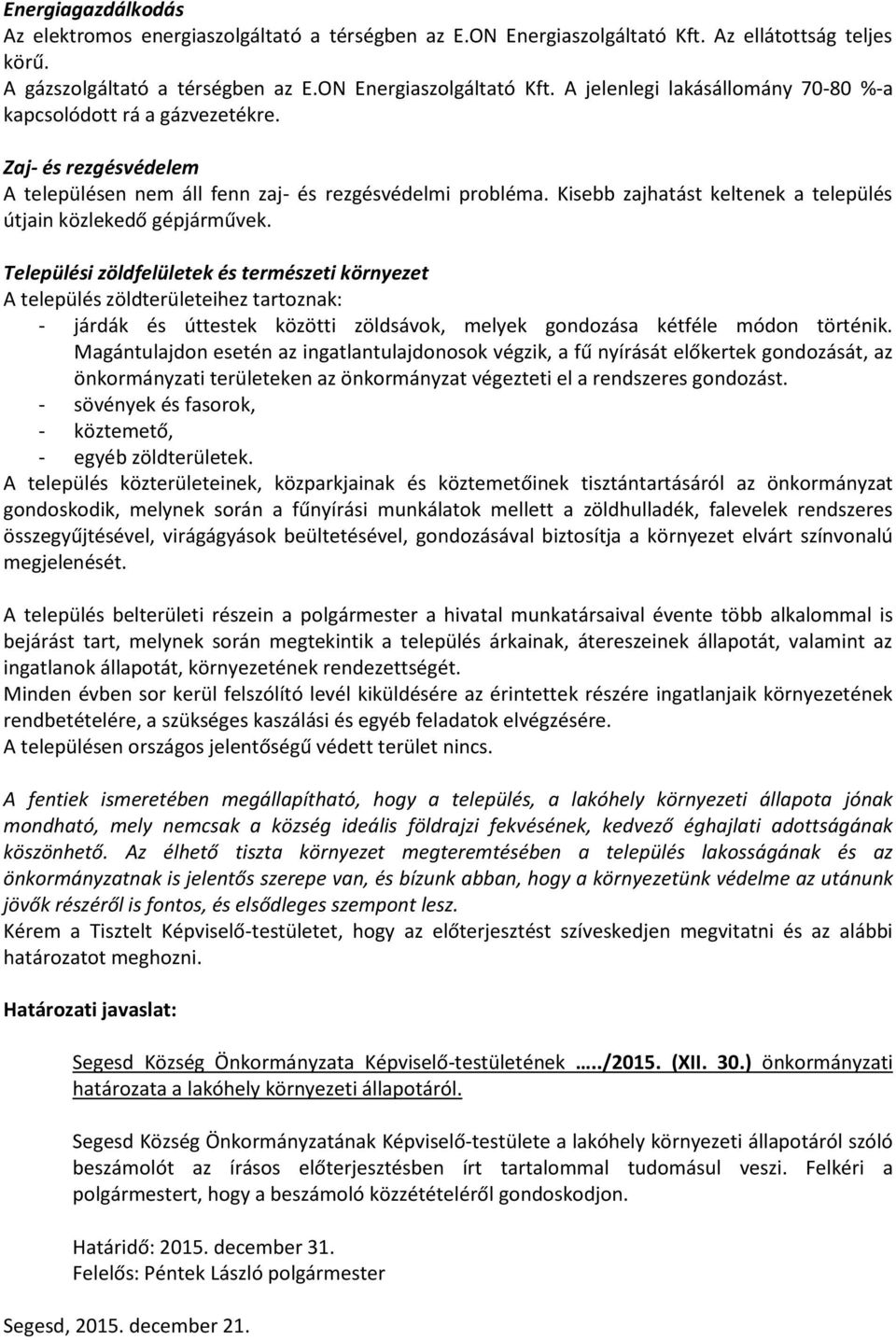 Települési zöldfelületek és természeti környezet A település zöldterületeihez tartoznak: - járdák és úttestek közötti zöldsávok, melyek gondozása kétféle módon történik.