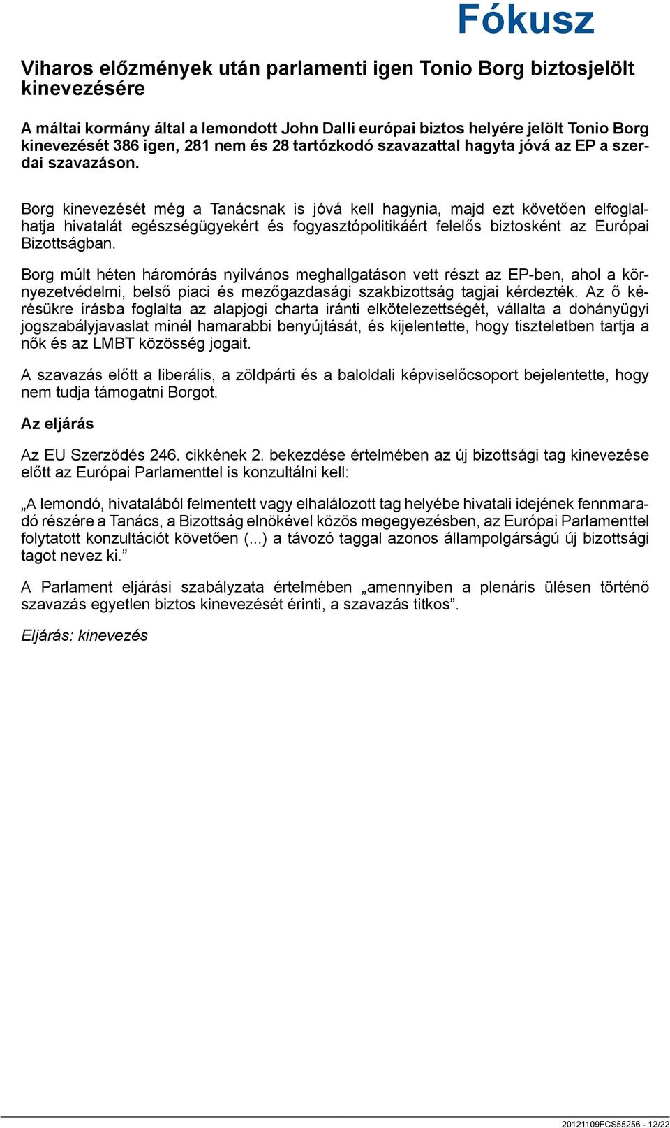 Borg kinevezését még a Tanácsnak is jóvá kell hagynia, majd ezt követően elfoglalhatja hivatalát egészségügyekért és fogyasztópolitikáért felelős biztosként az Európai Bizottságban.