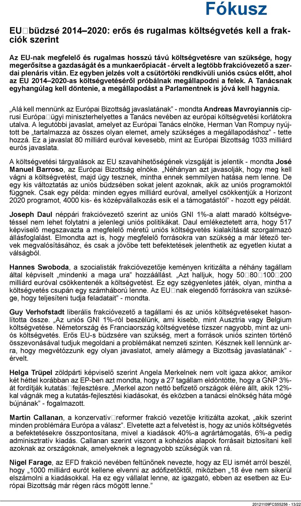A Tanácsnak egyhangúlag kell döntenie, a megállapodást a Parlamentnek is jóvá kell hagynia.