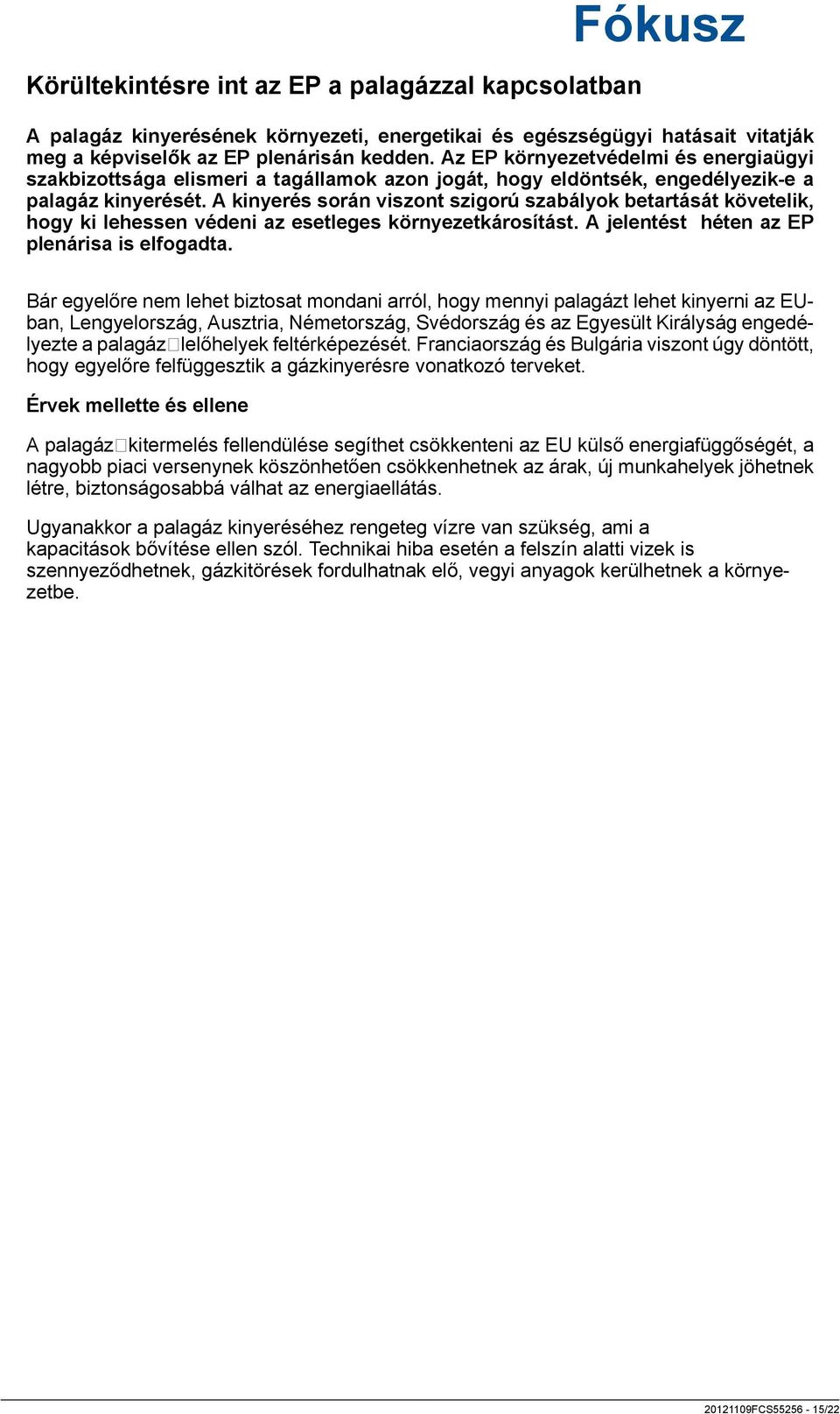 A kinyerés során viszont szigorú szabályok betartását követelik, hogy ki lehessen védeni az esetleges környezetkárosítást. A jelentést héten az EP plenárisa is elfogadta.
