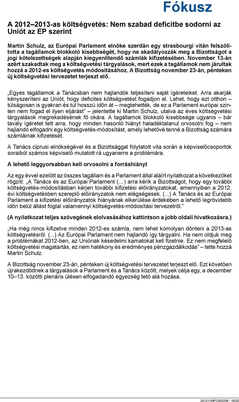 November 13-án azért szakadtak meg a költségvetési tárgyalások, mert ezek a tagállamok nem járultak hozzá a 2012-es költségvetés módosításához.