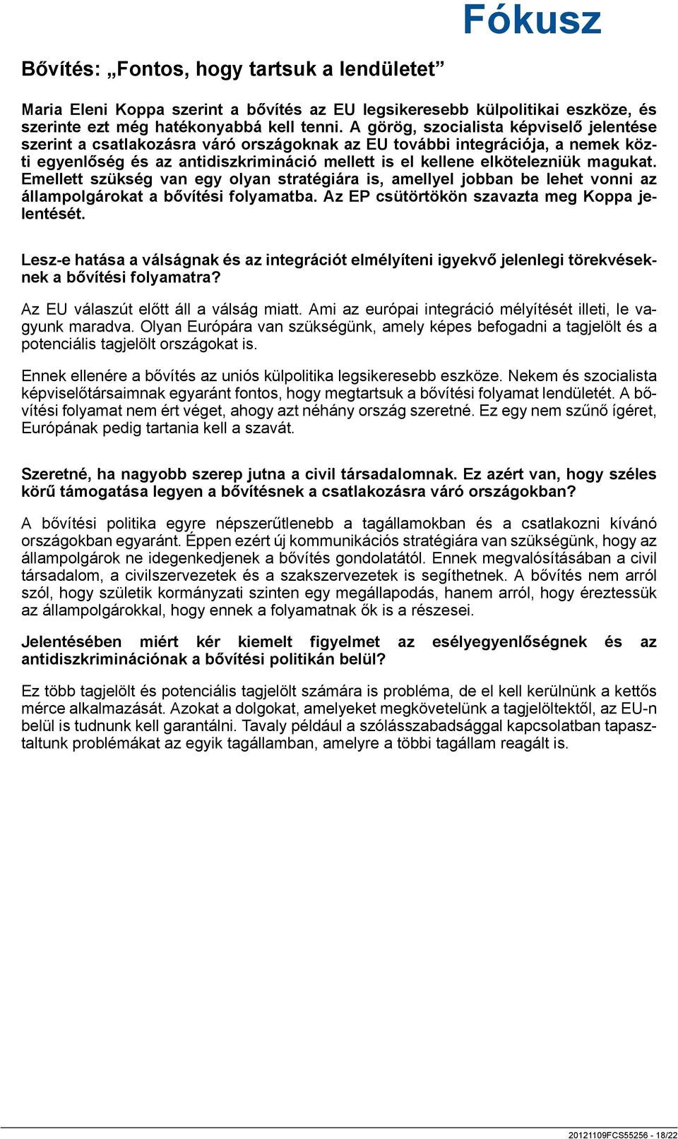 magukat. Emellett szükség van egy olyan stratégiára is, amellyel jobban be lehet vonni az állampolgárokat a bővítési folyamatba. Az EP csütörtökön szavazta meg Koppa jelentését.