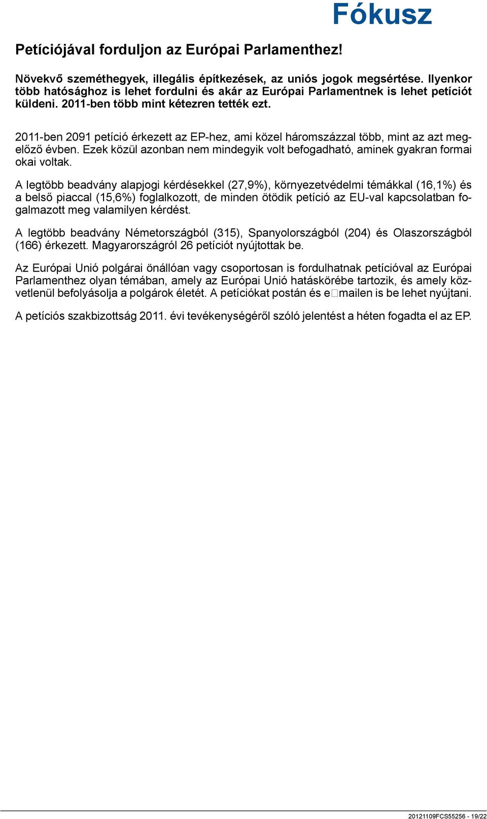 2011-ben 2091 petíció érkezett az EP-hez, ami közel háromszázzal több, mint az azt megelőző évben. Ezek közül azonban nem mindegyik volt befogadható, aminek gyakran formai okai voltak.