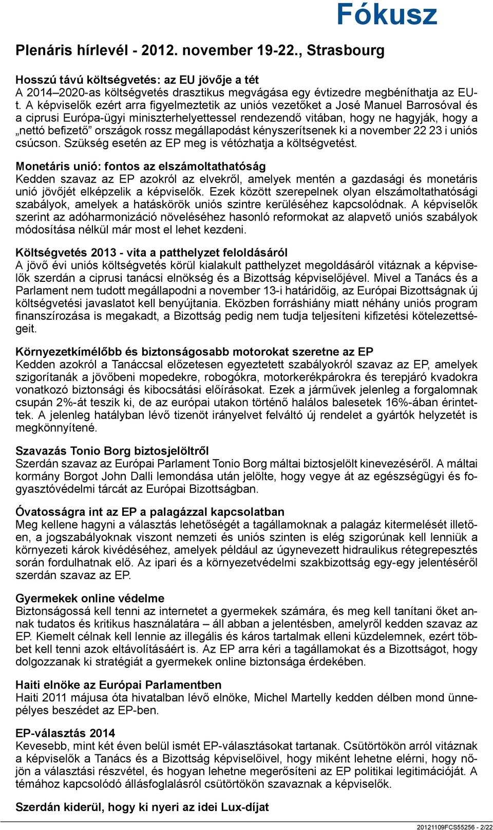 rossz megállapodást kényszerítsenek ki a november 22 23 i uniós csúcson. Szükség esetén az EP meg is vétózhatja a költségvetést.
