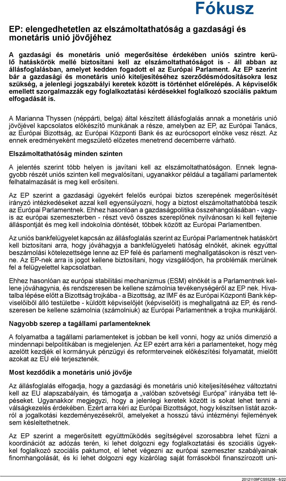 Az EP szerint bár a gazdasági és monetáris unió kiteljesítéséhez szerződésmódosításokra lesz szükség, a jelenlegi jogszabályi keretek között is történhet előrelépés.