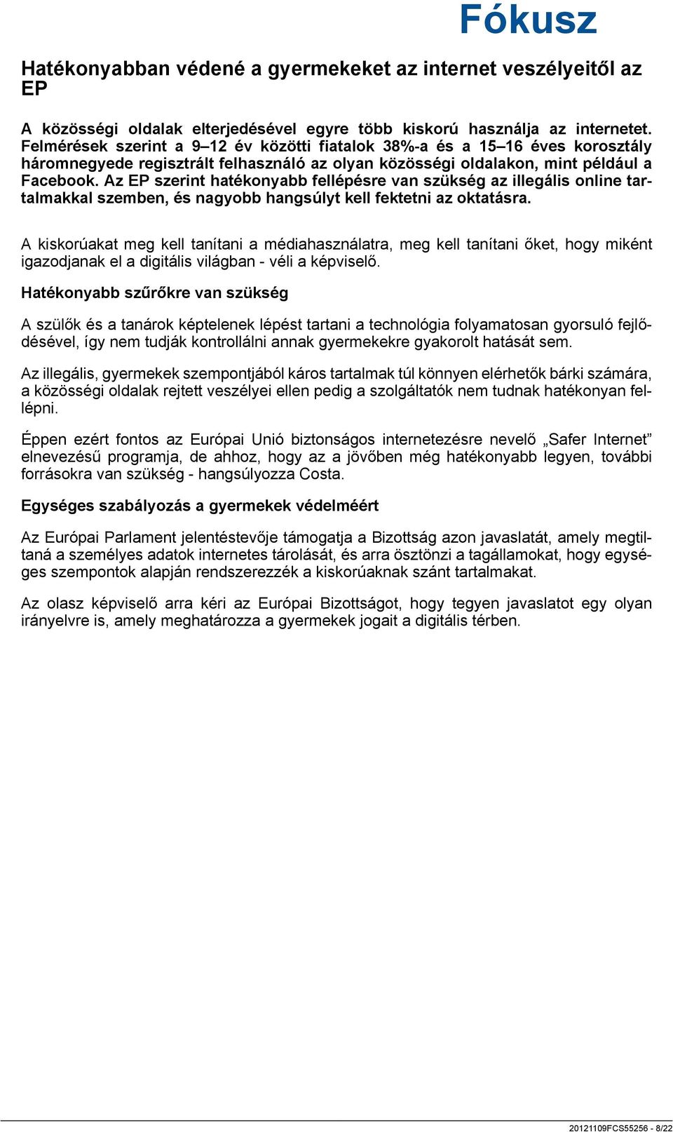 Az EP szerint hatékonyabb fellépésre van szükség az illegális online tartalmakkal szemben, és nagyobb hangsúlyt kell fektetni az oktatásra.