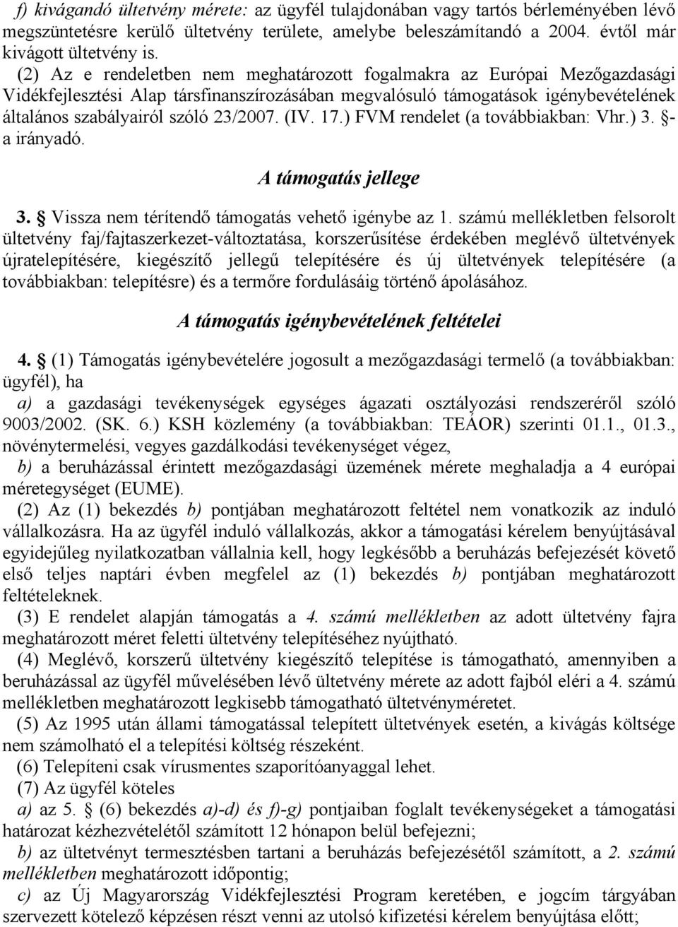 (IV. 17.) FVM rendelet (a továbbiakban: Vhr.) 3. - a irányadó. A támogatás jellege 3. Vissza nem térítendő támogatás vehető igénybe az 1.