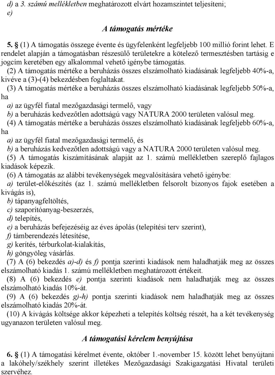 (2) A támogatás mértéke a beruházás összes elszámolható kiadásának legfeljebb 40%-a, kivéve a (3)-(4) bekezdésben foglaltakat.