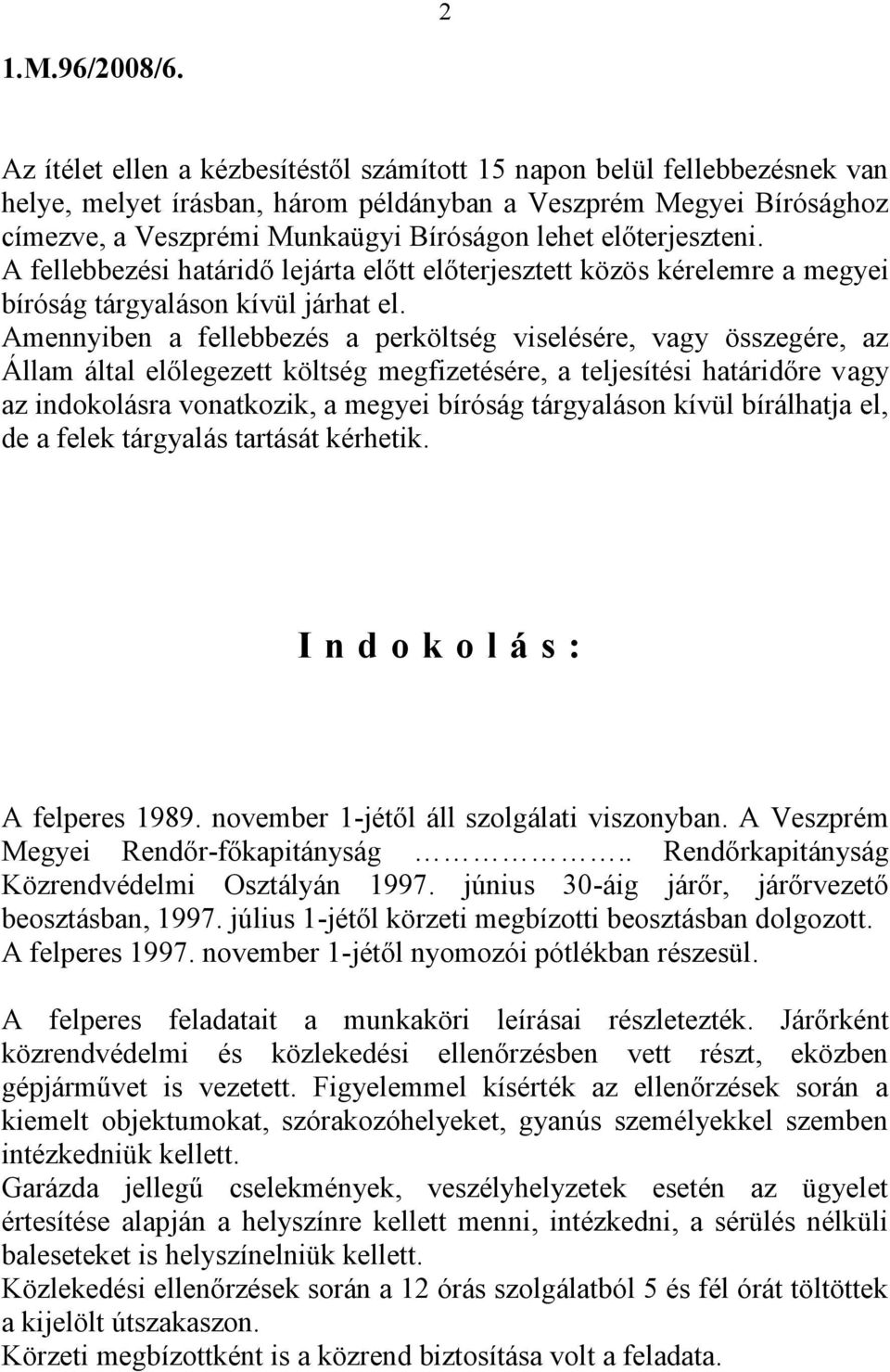 Amennyiben a fellebbezés a perköltség viselésére, vagy összegére, az Állam által előlegezett költség megfizetésére, a teljesítési határidőre vagy az indokolásra vonatkozik, a megyei bíróság