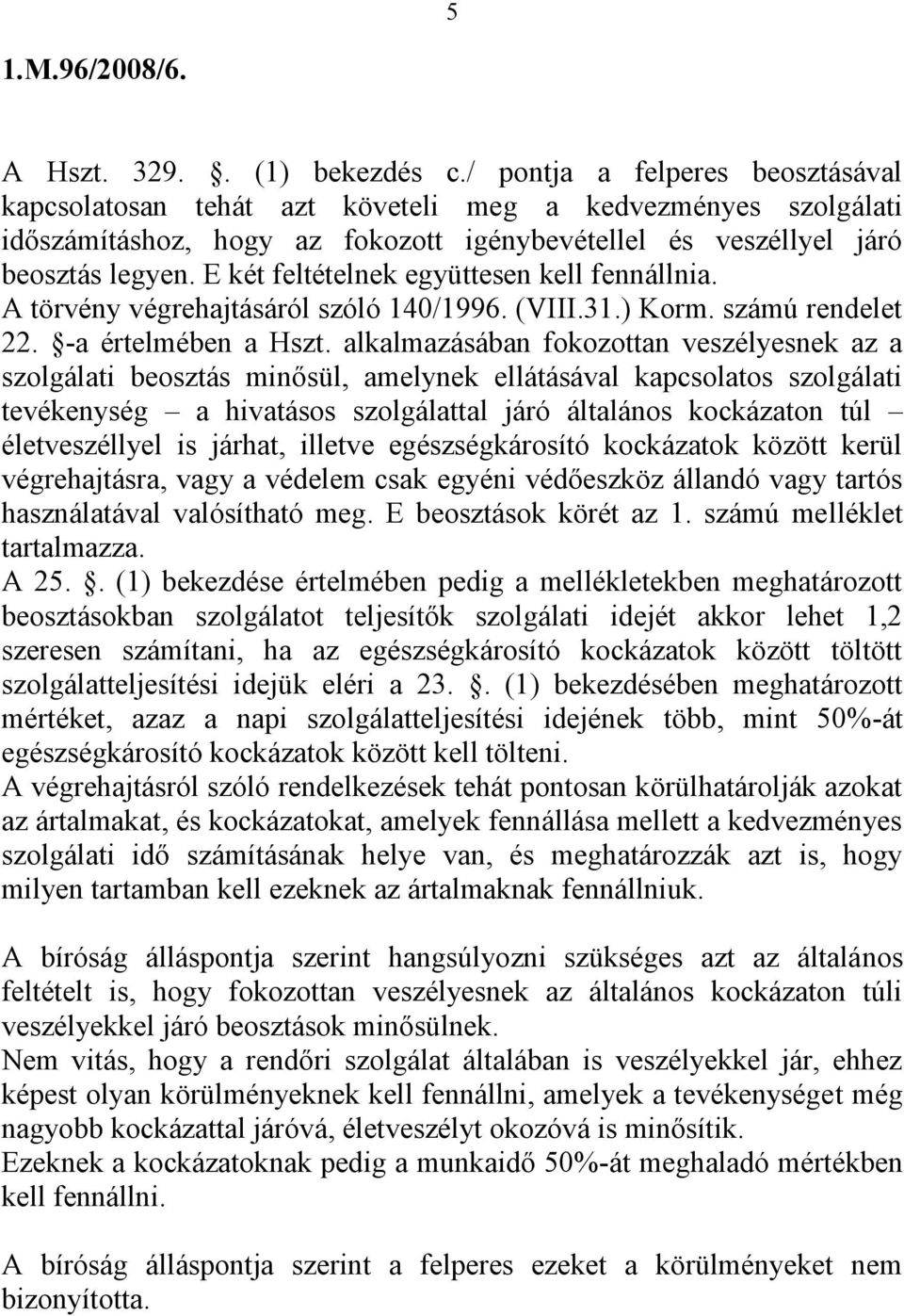 E két feltételnek együttesen kell fennállnia. A törvény végrehajtásáról szóló 140/1996. (VIII.31.) Korm. számú rendelet 22. -a értelmében a Hszt.