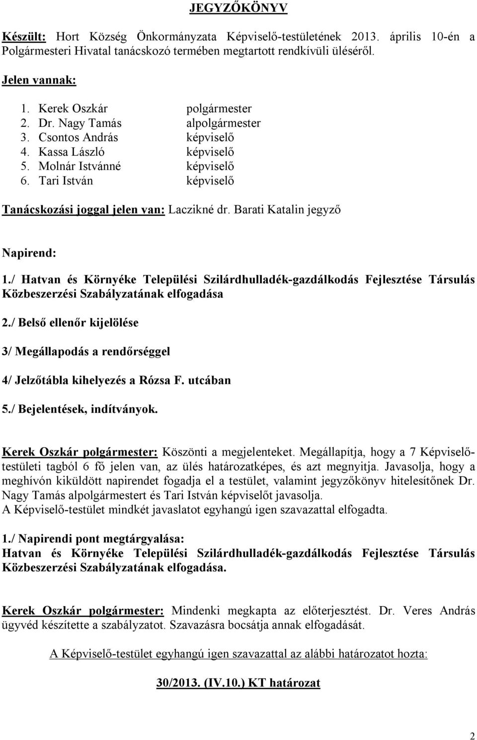 Tari István képviselő Tanácskozási joggal jelen van: Laczikné dr. Barati Katalin jegyző Napirend: 1.