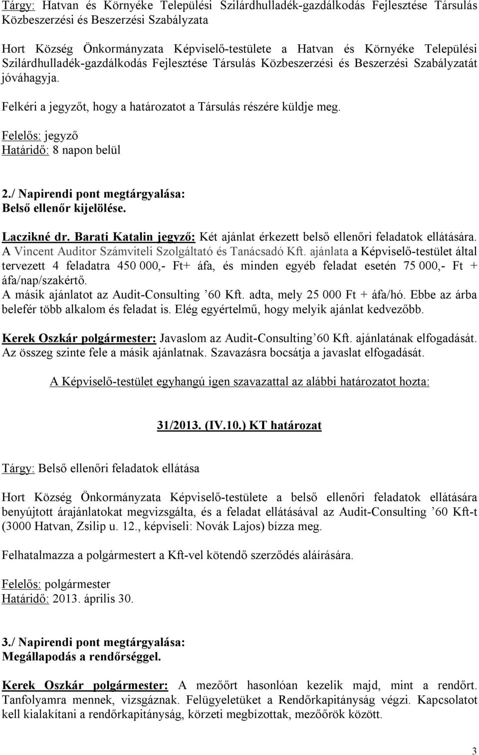 Felelős: jegyző Határidő: 8 napon belül 2./ Napirendi pont megtárgyalása: Belső ellenőr kijelölése. Laczikné dr. Barati Katalin jegyző: Két ajánlat érkezett belső ellenőri feladatok ellátására.