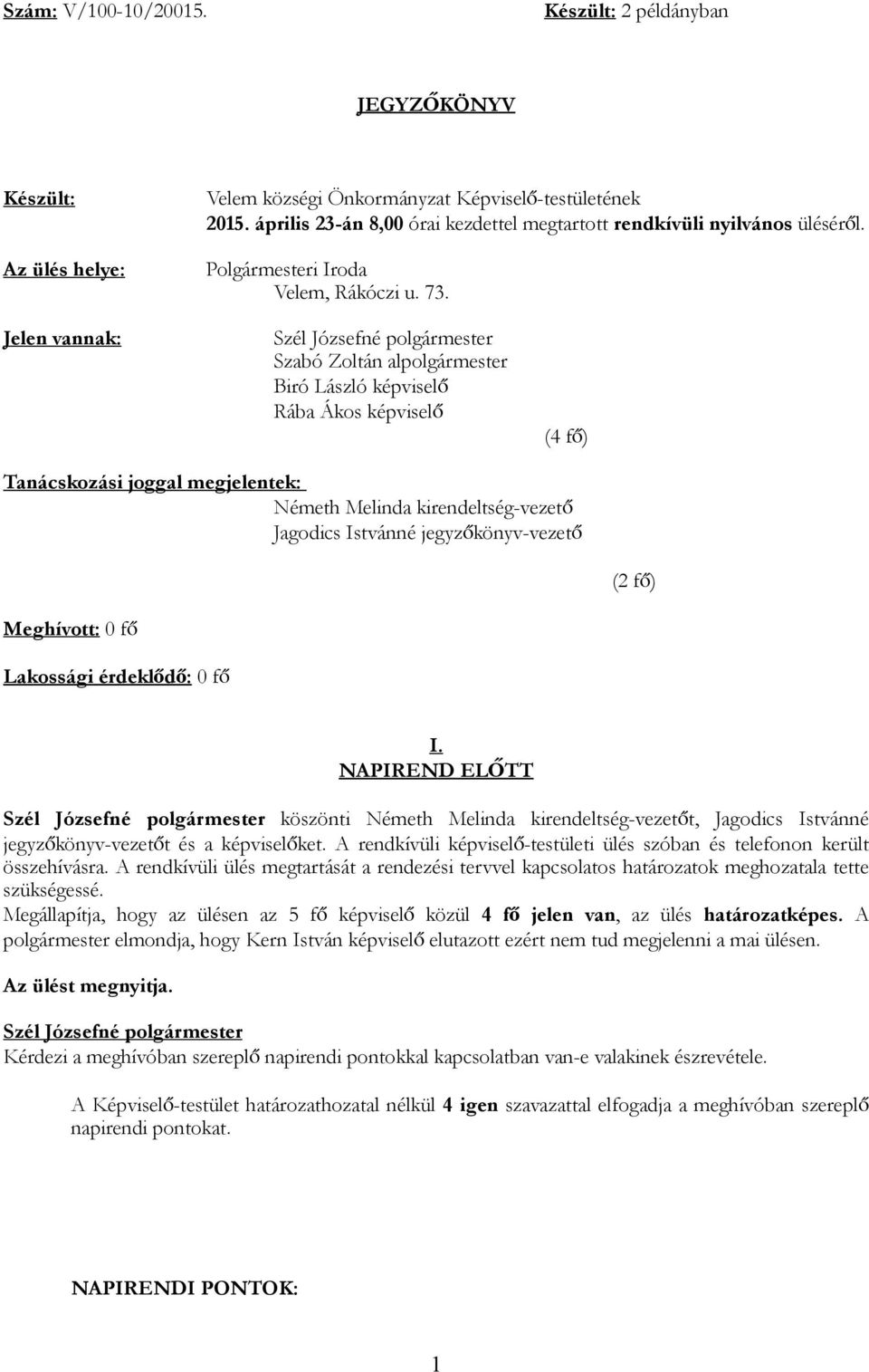 Jelen vannak: Szabó Zoltán alpolgármester Biró László képviselő Rába Ákos képviselő (4 fő) Tanácskozási joggal megjelentek: Németh Melinda kirendeltség-vezető Jagodics Istvánné jegyzőkönyv-vezető (2