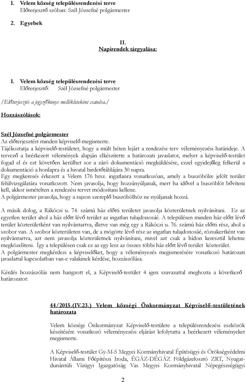 Tájékoztatja a képviselő-testületet, hogy a múlt héten lejárt a rendezési terv véleményezési határideje.