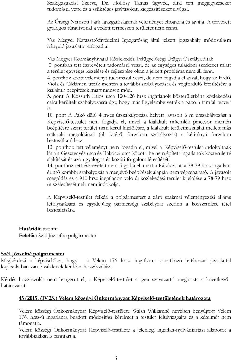 Vas Megyei Katasztrófavédelmi Igazgatóság által jelzett jogszabály módosulásra irányuló javaslatot elfogadta. Vas Megyei Kormányhivatal Közlekedési Felügyelőségi Útügyi Osztálya által: 2.