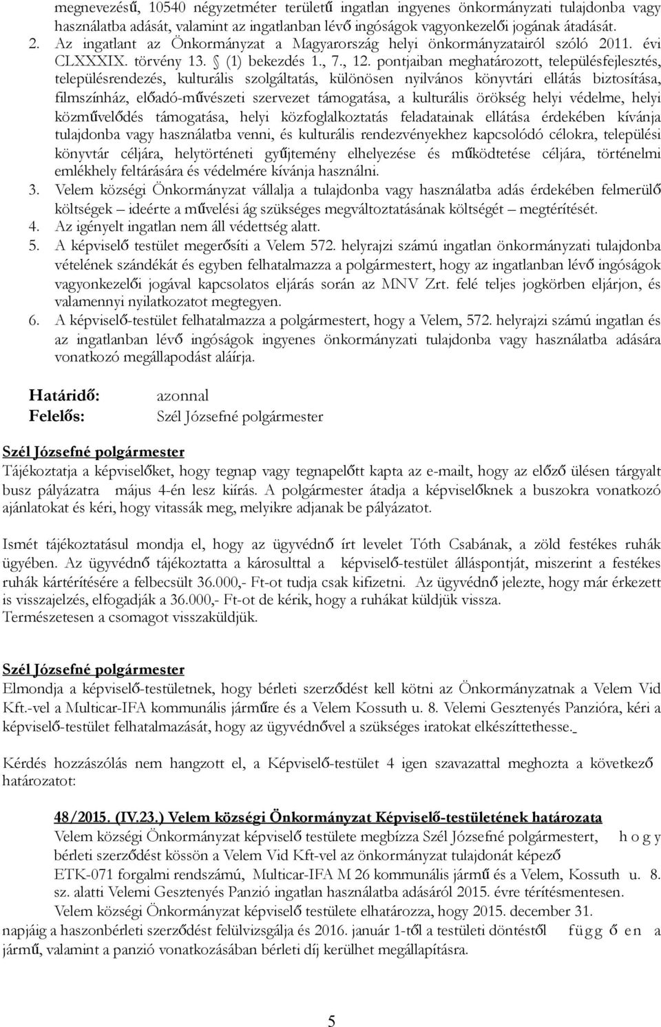 pontjaiban meghatározott, településfejlesztés, településrendezés, kulturális szolgáltatás, különösen nyilvános könyvtári ellátás biztosítása, filmszínház, előadó-művészeti szervezet támogatása, a