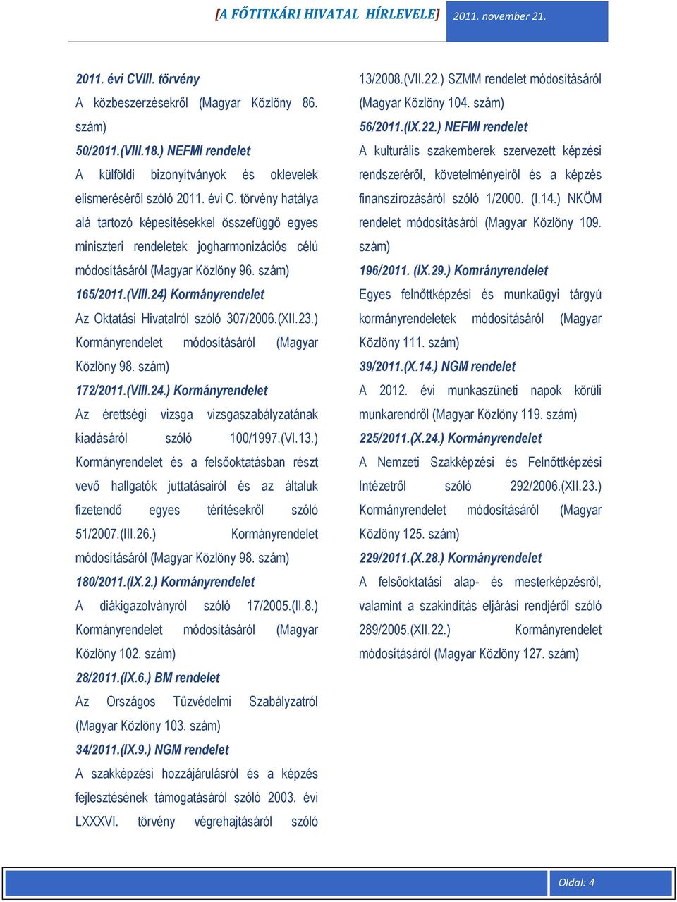 (VI.13.) Kormányrendelet és a felsıoktatásban részt vevı hallgatók juttatásairól és az általuk fizetendı egyes térítésekrıl szóló 51/2007.(III.26.) Kormányrendelet módosításáról (Magyar Közlöny 98.