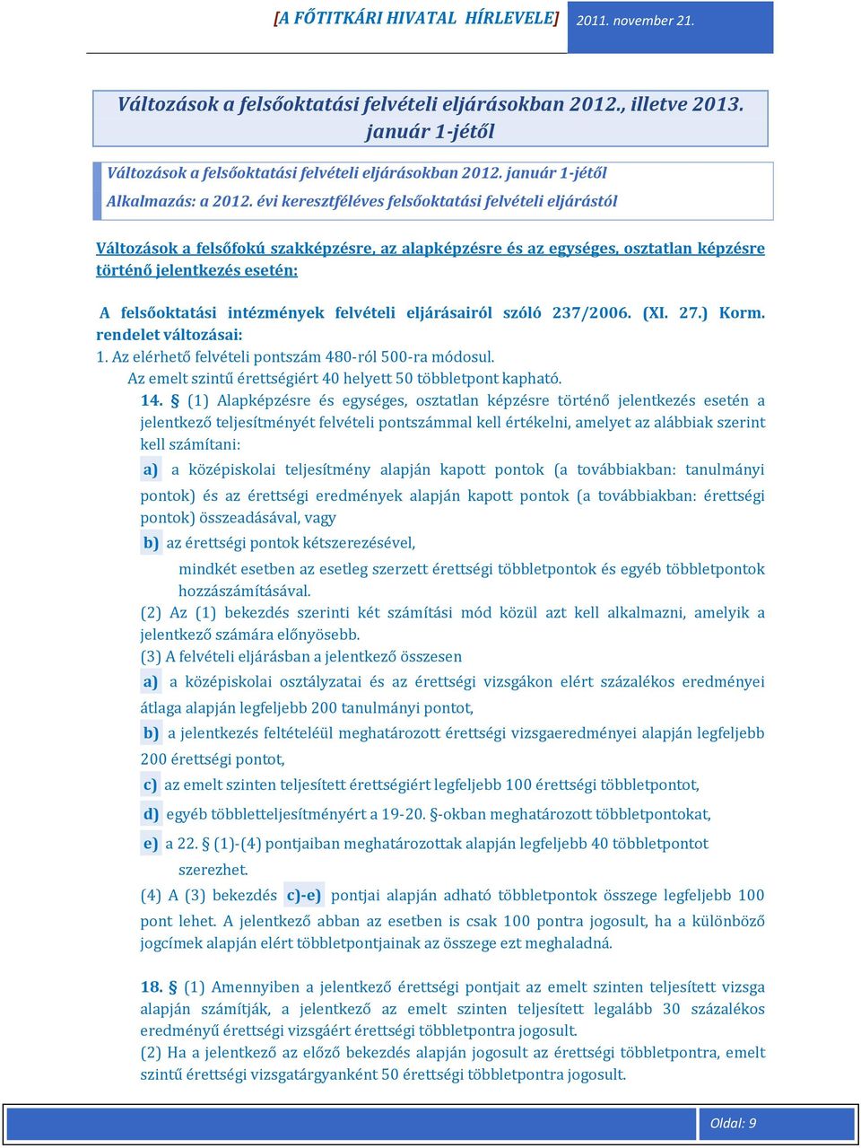 felvételi eljárásairól szóló 237/2006. (XI. 27.) Korm. rendelet változásai: 1. Az elérhető felvételi pontszám 480-ról 500-ra módosul. Az emelt szintű érettségiért 40 helyett 50 többletpont kapható.