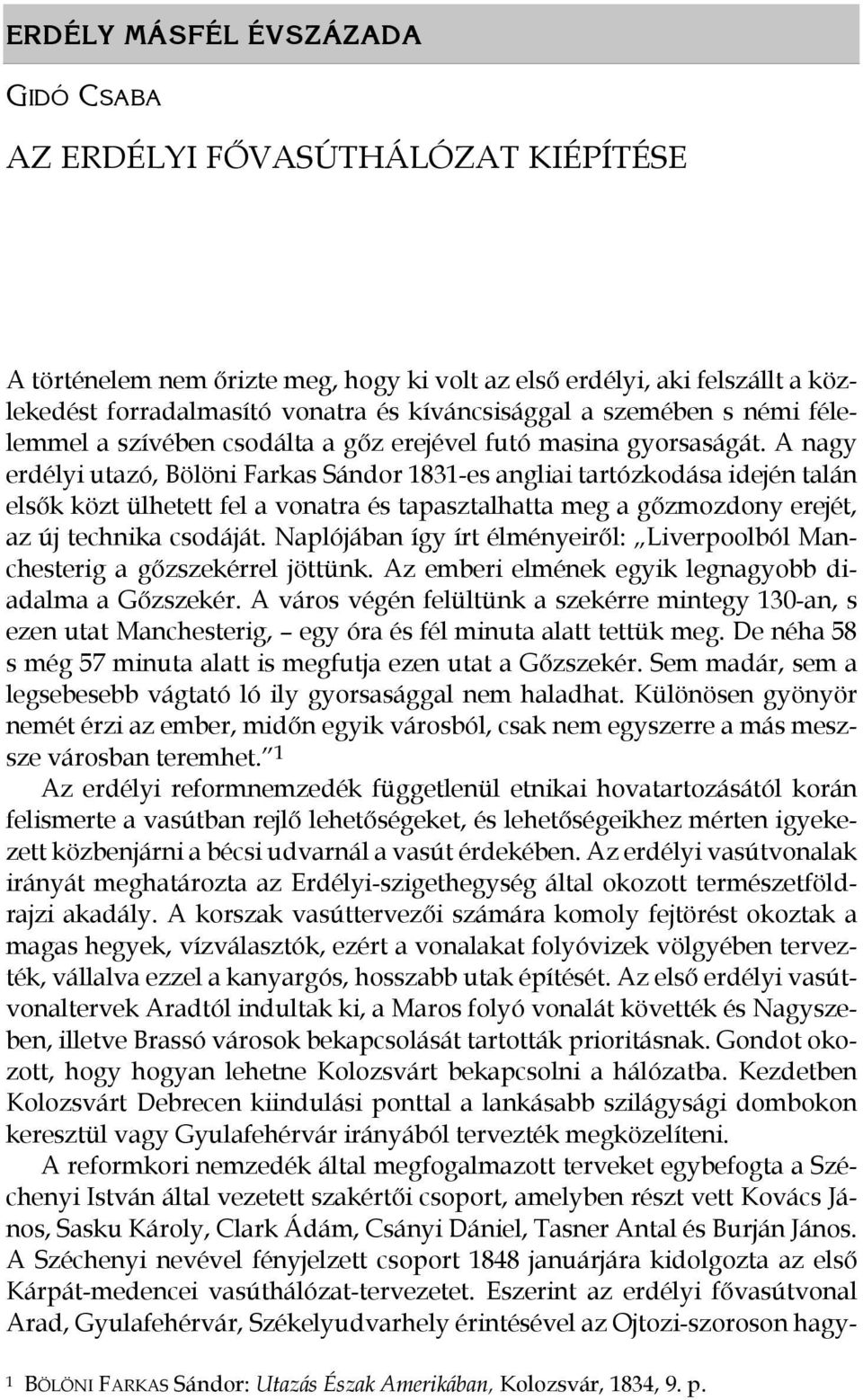 A nagy erdélyi utazó, Bölöni Farkas Sándor 1831-es angliai tartózkodása idején talán elsők közt ülhetett fel a vonatra és tapasztalhatta meg a gőzmozdony erejét, az új technika csodáját.