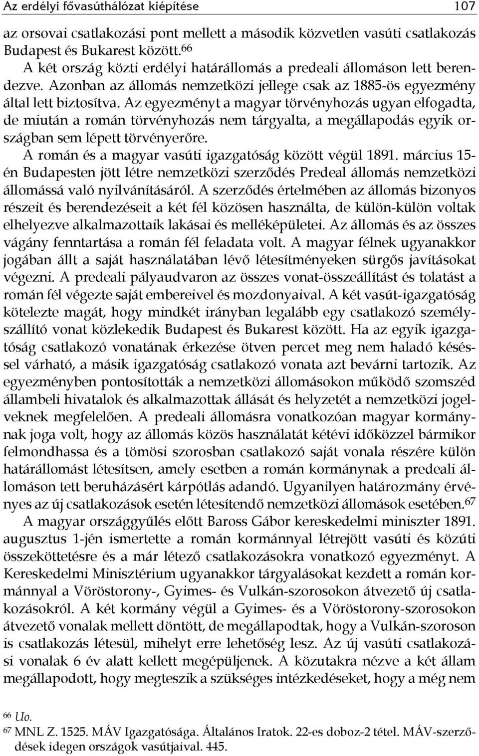 Az egyezményt a magyar törvényhozás ugyan elfogadta, de miután a román törvényhozás nem tárgyalta, a megállapodás egyik országban sem lépett törvényerőre.