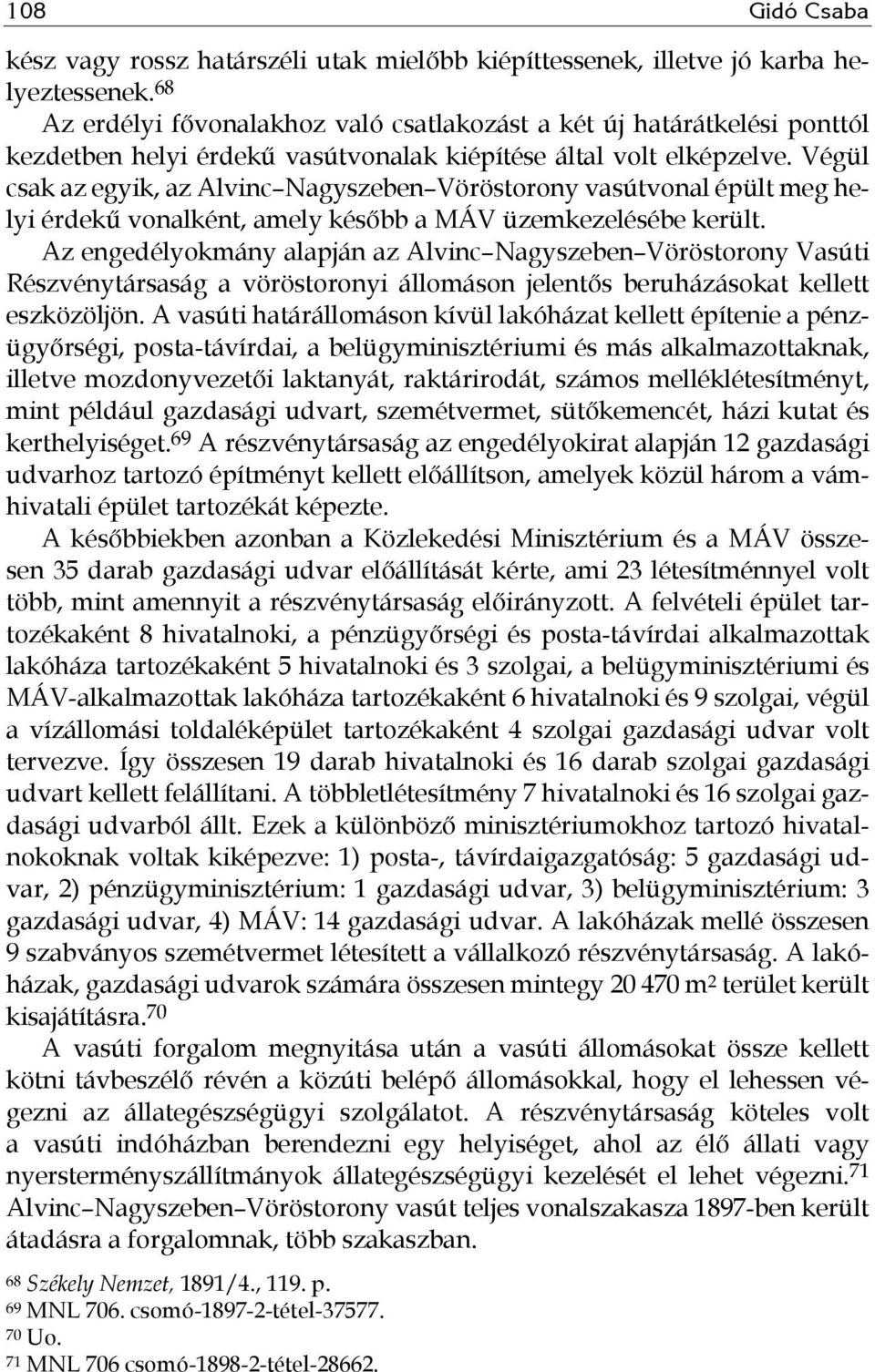 Végül csak az egyik, az Alvinc Nagyszeben Vöröstorony vasútvonal épült meg helyi érdekű vonalként, amely később a MÁV üzemkezelésébe került.