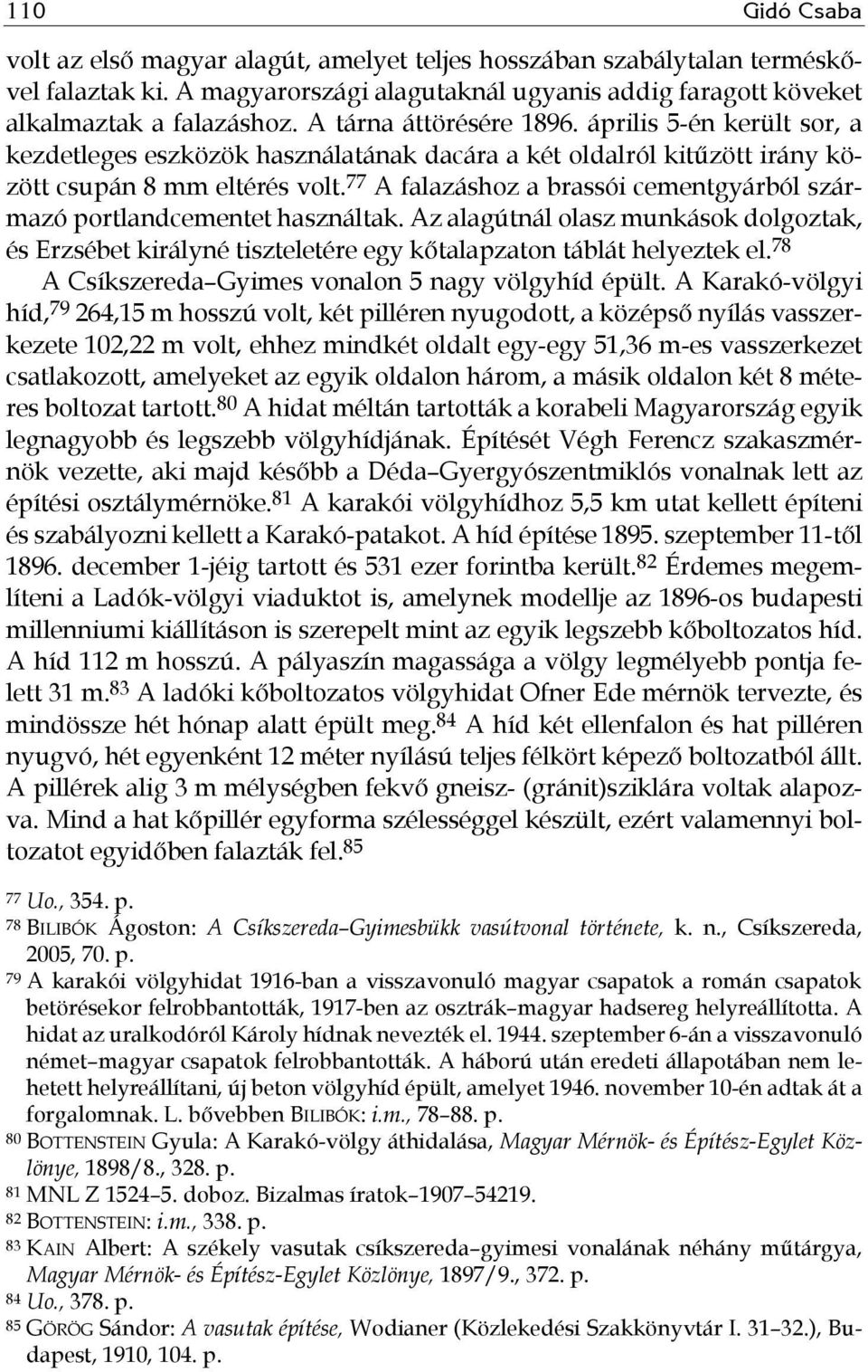 77 A falazáshoz a brassói cementgyárból származó portlandcementet használtak. Az alagútnál olasz munkások dolgoztak, és Erzsébet királyné tiszteletére egy kőtalapzaton táblát helyeztek el.