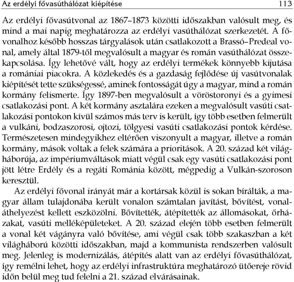 Így lehetővé vált, hogy az erdélyi termékek könnyebb kijutása a romániai piacokra.