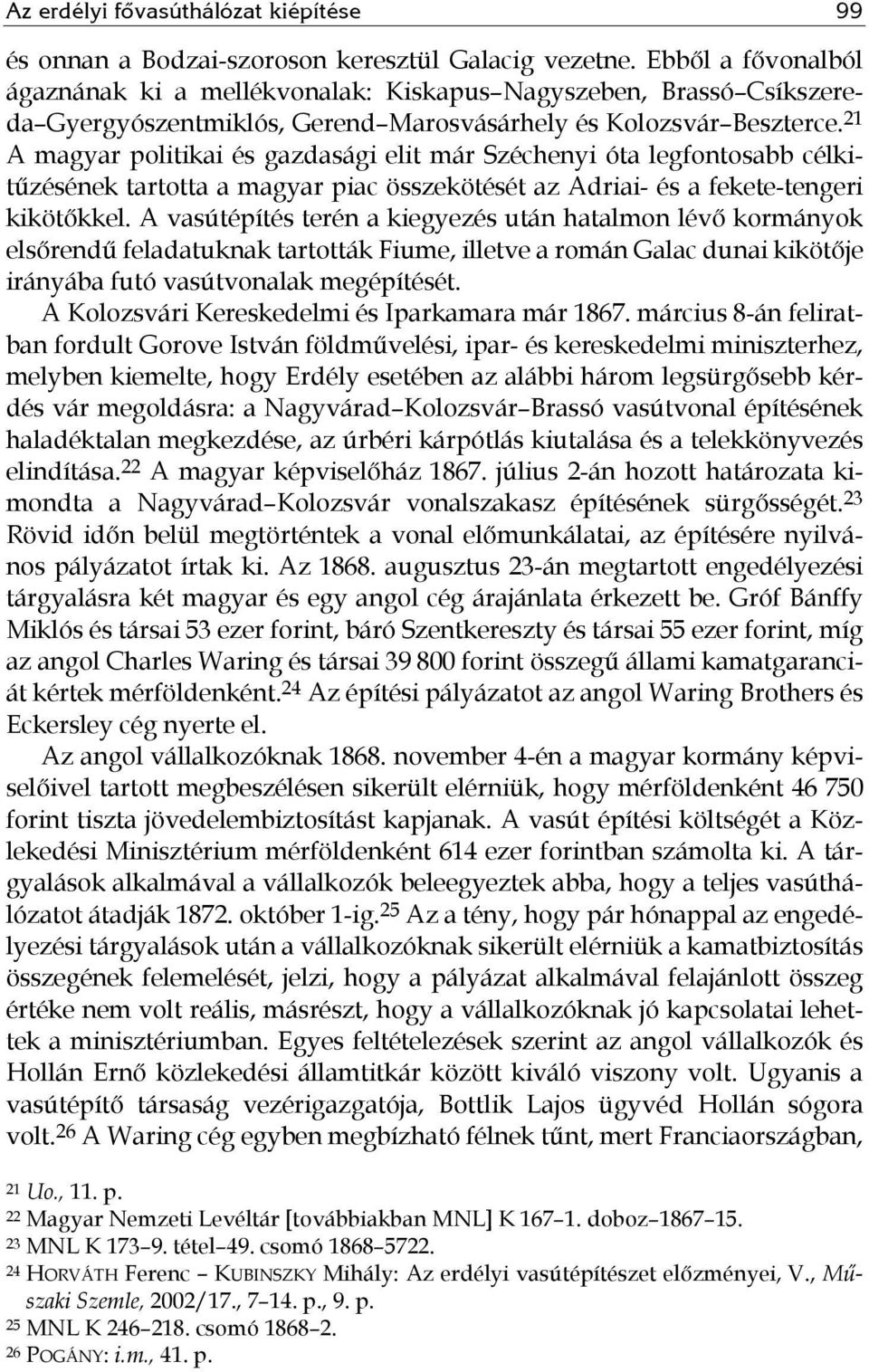 21 A magyar politikai és gazdasági elit már Széchenyi óta legfontosabb célkitűzésének tartotta a magyar piac összekötését az Adriai- és a fekete-tengeri kikötőkkel.