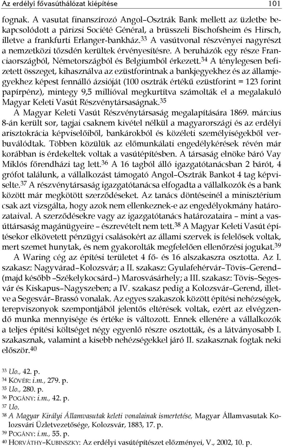 33 A vasútvonal részvényei nagyrészt a nemzetközi tőzsdén kerültek érvényesítésre. A beruházók egy része Franciaországból, Németországból és Belgiumból érkezett.