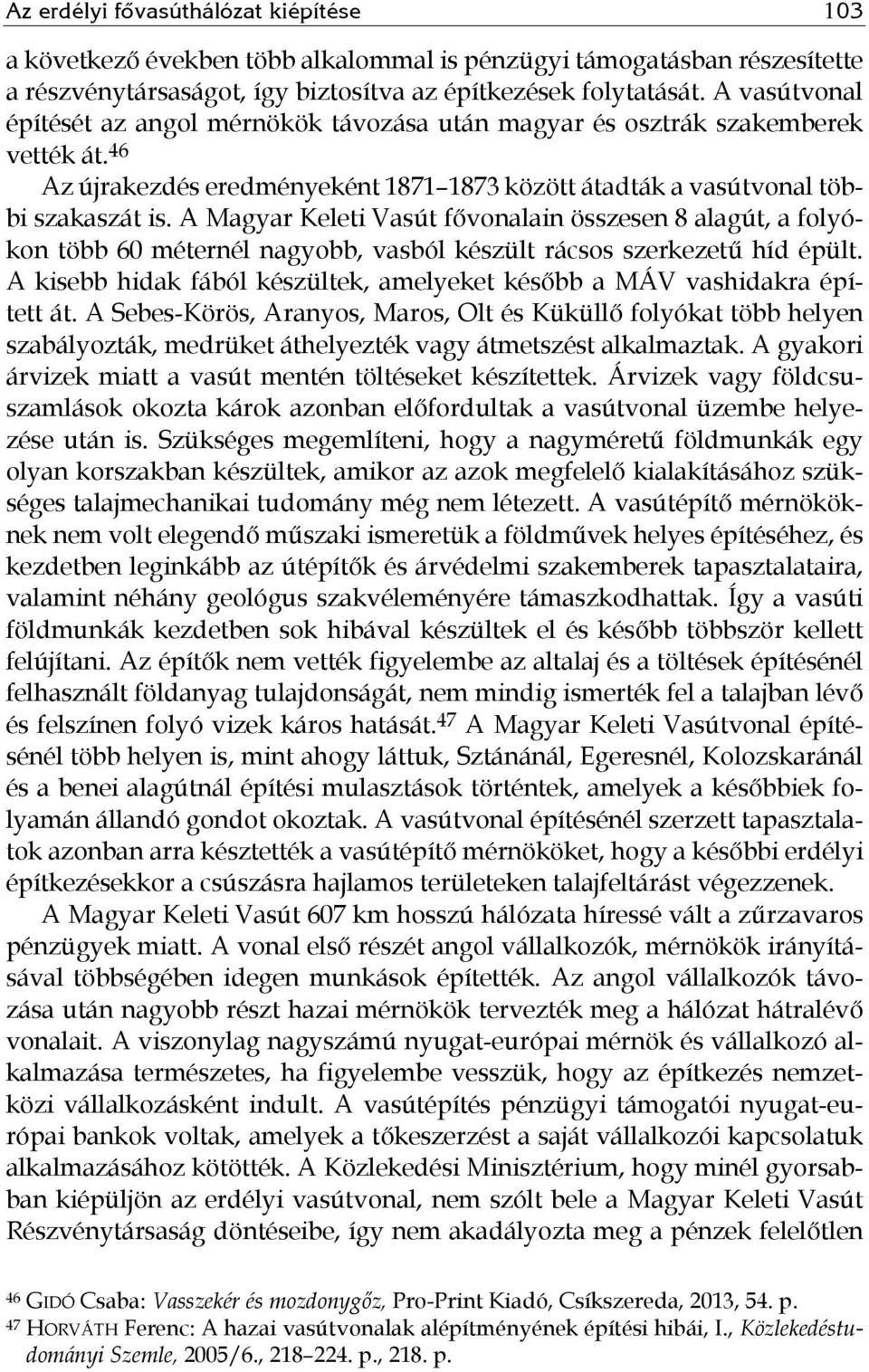 A Magyar Keleti Vasút fővonalain összesen 8 alagút, a folyókon több 60 méternél nagyobb, vasból készült rácsos szerkezetű híd épült.