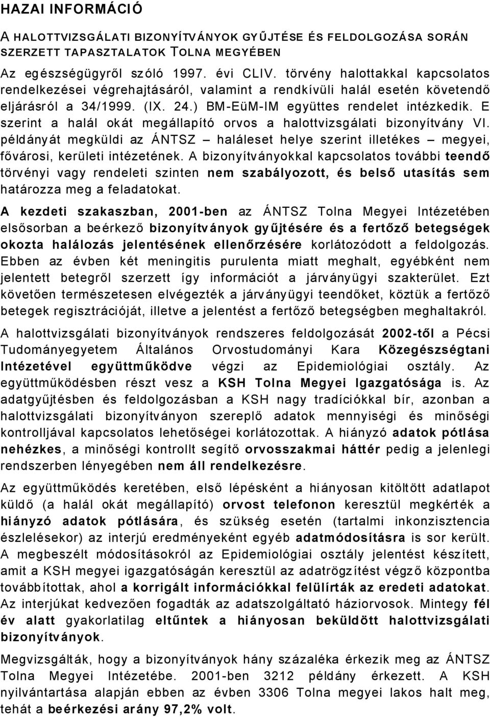 E szerint a halål okåt megållapüté orvos a halottvizsgålati bizonyütvåny VI. päldånyåt megkñldi az ãntsz halåleset helye szerint illetäkes megyei, fővårosi, kerñleti intäzetänek.