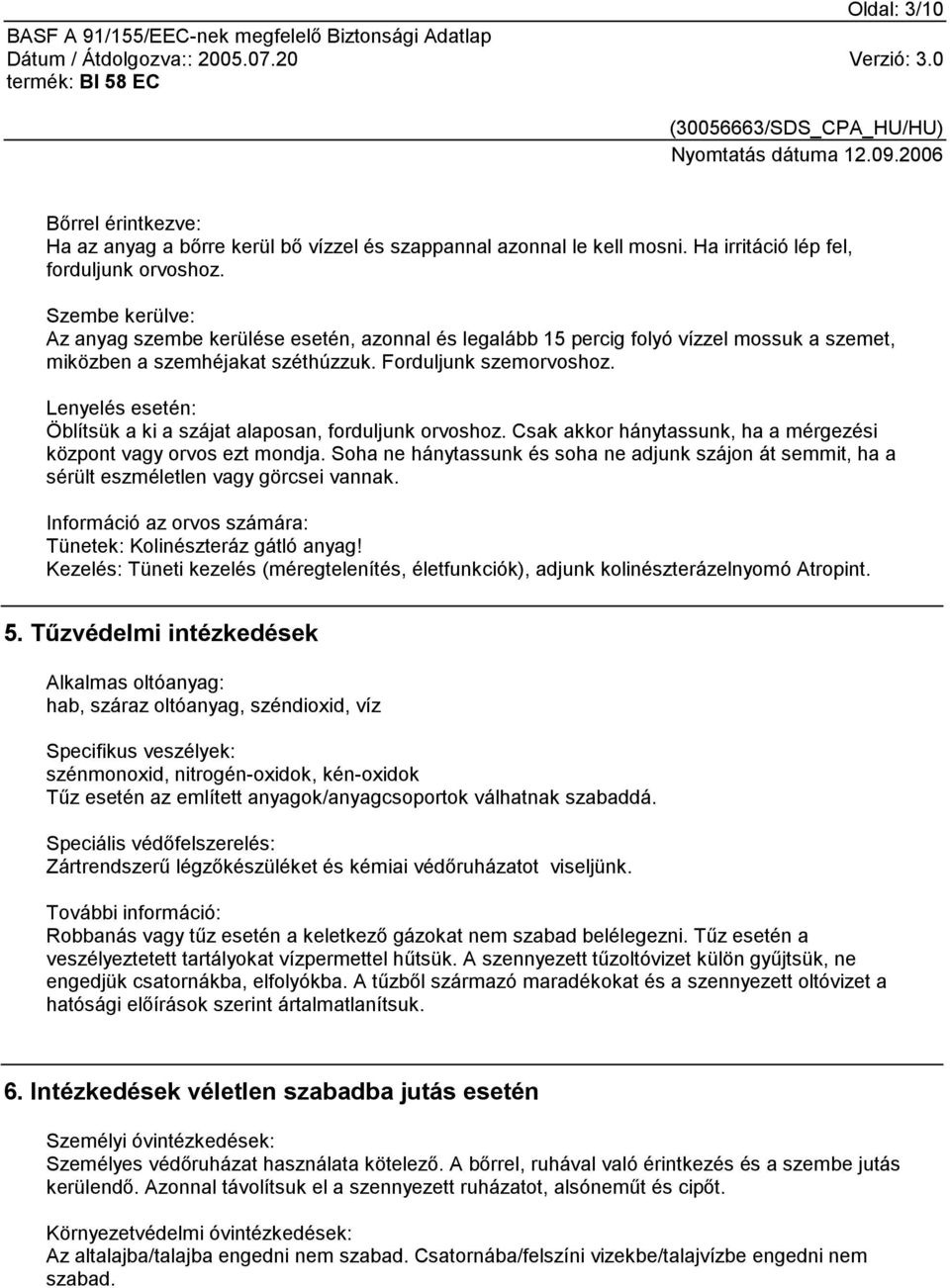 Lenyelés esetén: Öblítsük a ki a szájat alaposan, forduljunk orvoshoz. Csak akkor hánytassunk, ha a mérgezési központ vagy orvos ezt mondja.