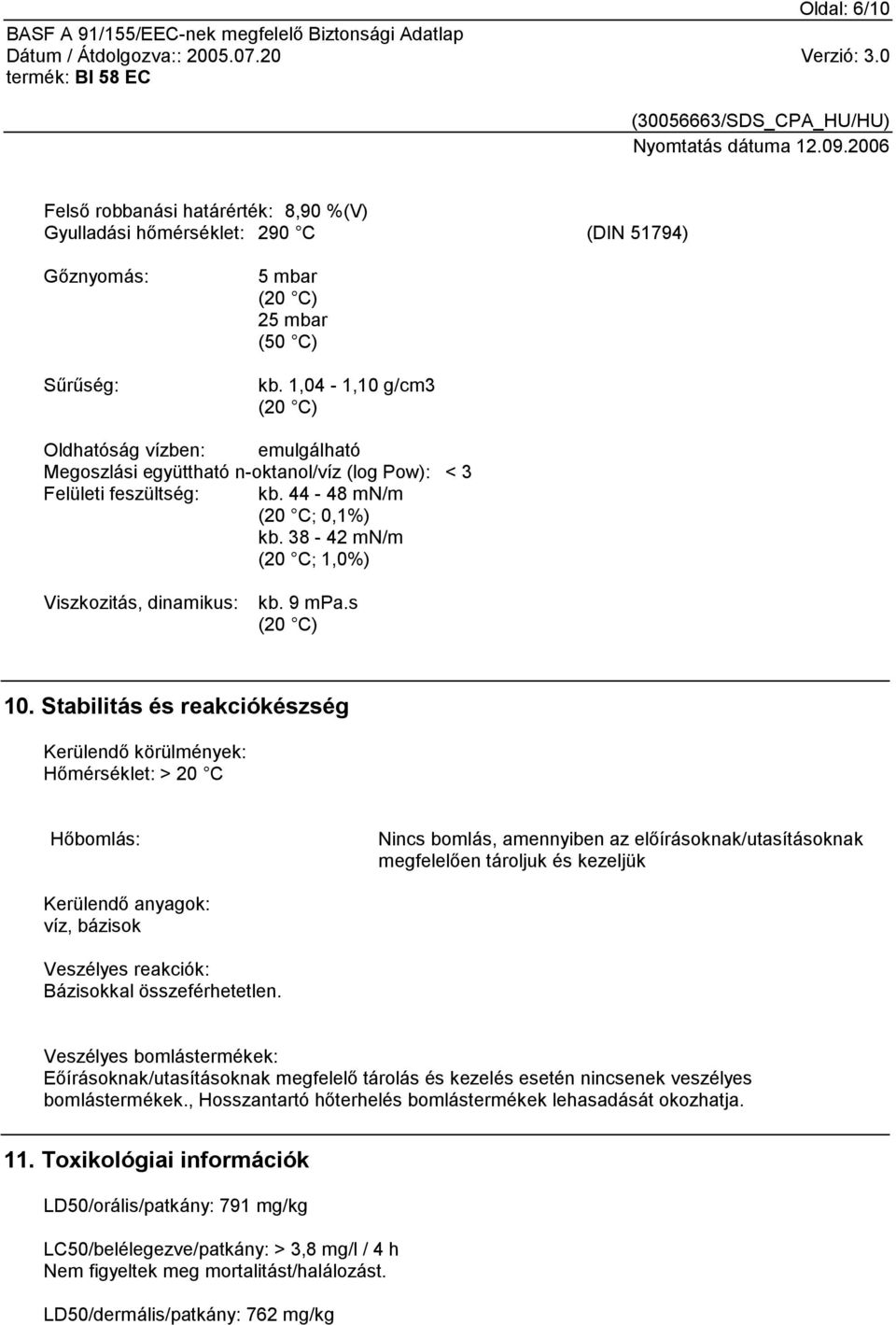 38-42 mn/m (20 C; 1,0%) Viszkozitás, dinamikus: kb. 9 mpa.s (20 C) 10.