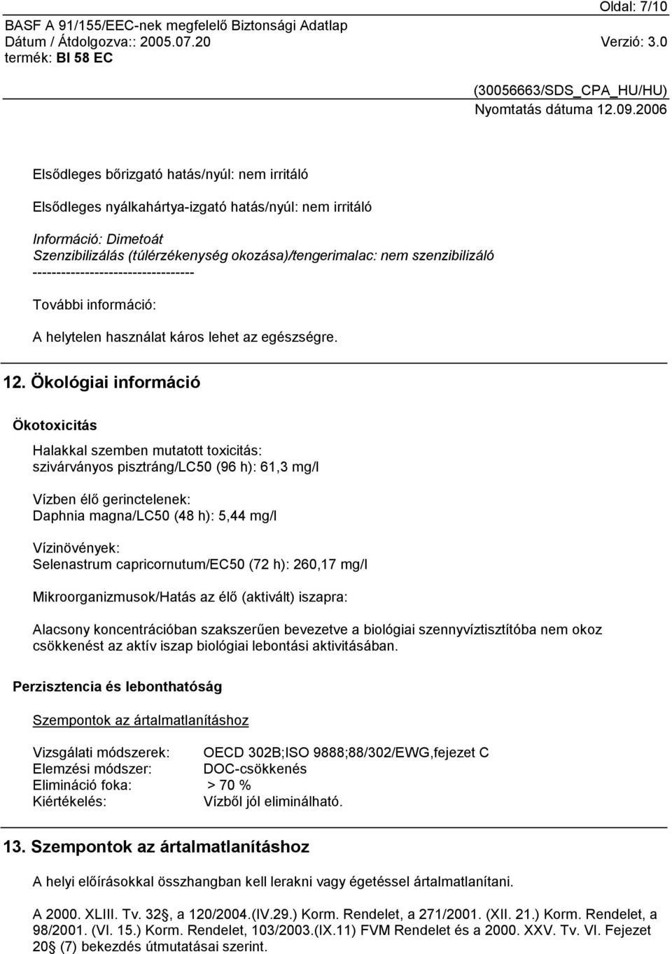 Ökológiai információ Ökotoxicitás Halakkal szemben mutatott toxicitás: szivárványos pisztráng/lc50 (96 h): 61,3 mg/l Vízben élő gerinctelenek: Daphnia magna/lc50 (48 h): 5,44 mg/l Vízinövények: