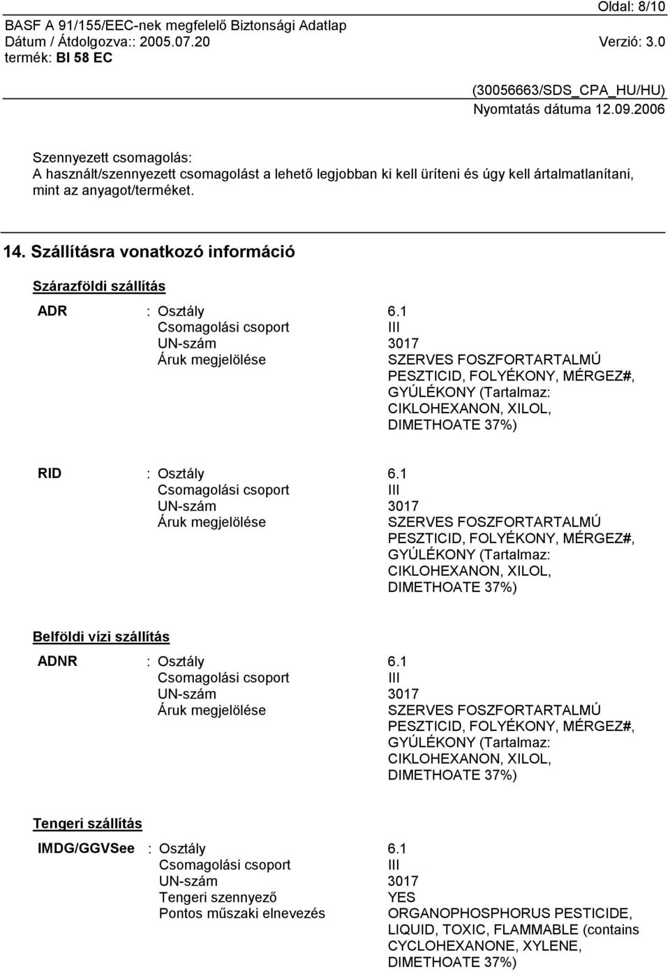 1 Csomagolási csoport III UN-szám 3017 Áruk megjelölése SZERVES FOSZFORTARTALMÚ PESZTICID, FOLYÉKONY, MÉRGEZ#, GYÚLÉKONY (Tartalmaz: CIKLOHEXANON, XILOL, DIMETHOATE 37%) RID : Osztály 6.