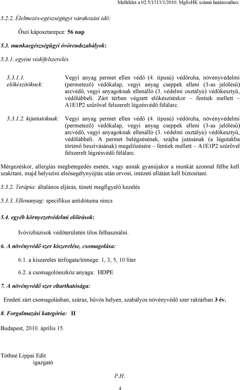 védelmi osztályú) védőkesztyű, védőlábbeli. Zárt térben végzett előkészítéskor fentiek mellett A1E1P2 szűrővel felszerelt légzésvédő félálarc. 5.3.1.2. kijuttatóknak: Vegyi anyag permet ellen védő (4.