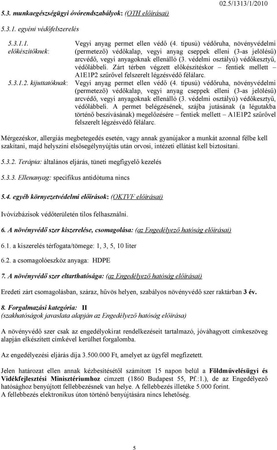 Zárt térben végzett előkészítéskor fentiek mellett A1E1P2 szűrővel felszerelt légzésvédő félálarc. 5.3.1.2. kijuttatóknak: Vegyi anyag permet ellen védő (4.