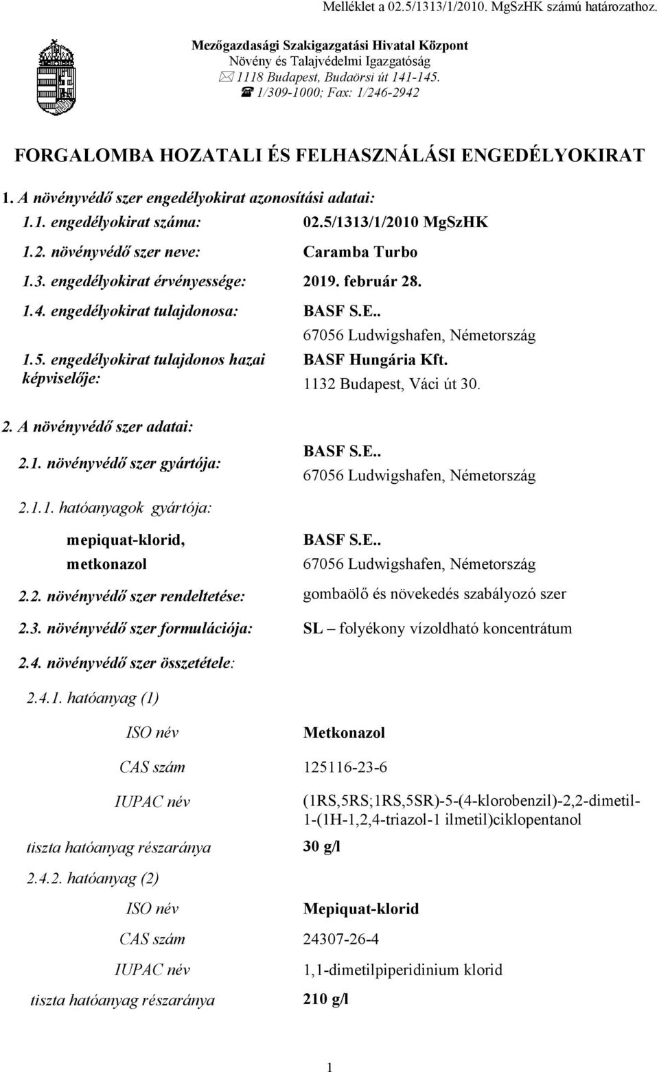 3. engedélyokirat érvényessége: 2019. február 28. 1.4. engedélyokirat tulajdonosa: BASF S.E.. 1.5. engedélyokirat tulajdonos hazai képviselője: BASF Hungária Kft. 1132 Budapest, Váci út 30. 2. A növényvédő szer adatai: 2.