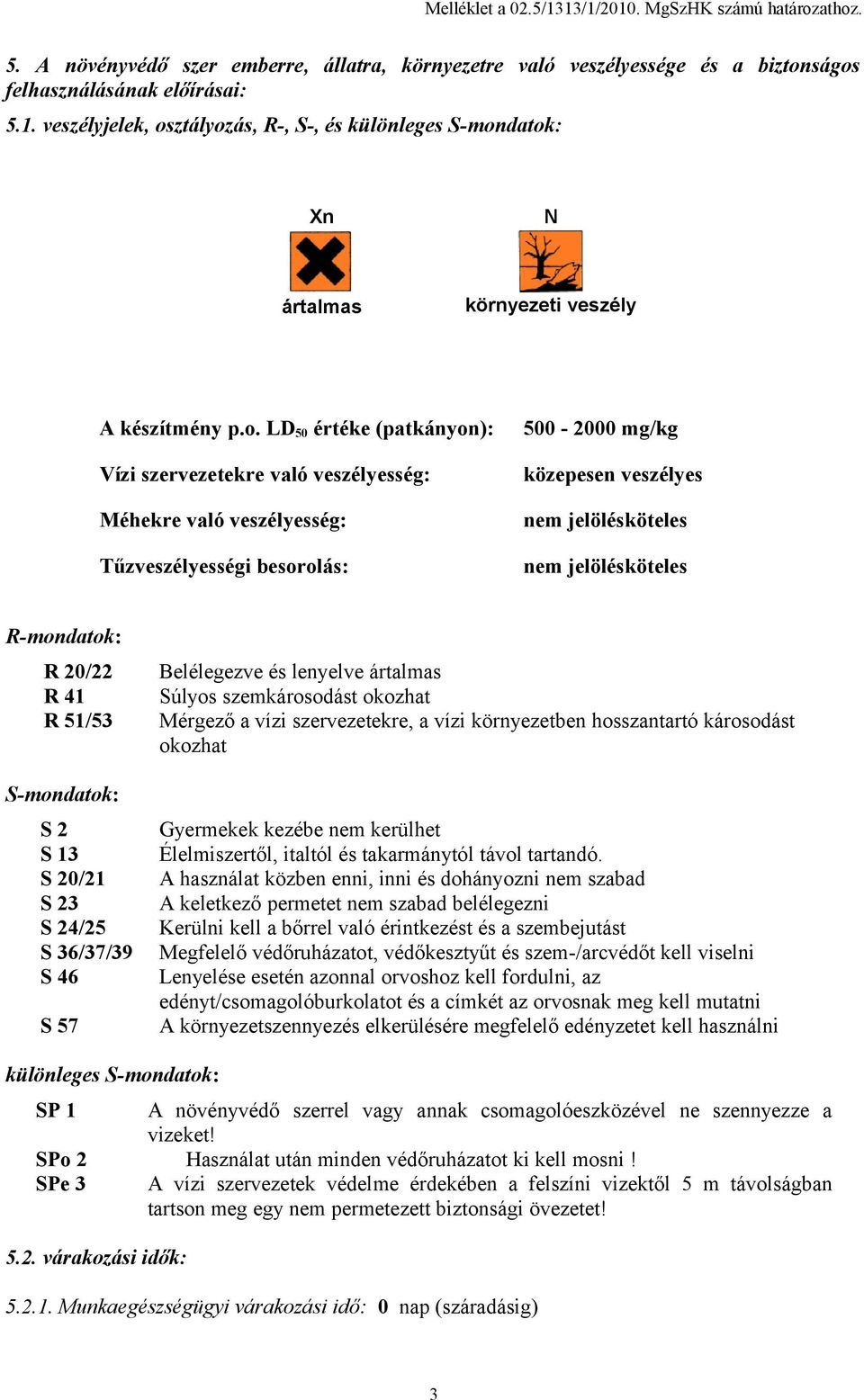 R-mondatok: R 20/22 R 41 R 51/53 S-mondatok: S 2 S 13 S 20/21 S 23 S 24/25 S 36/37/39 S 46 S 57 Belélegezve és lenyelve ártalmas Súlyos szemkárosodást okozhat Mérgező a vízi szervezetekre, a vízi