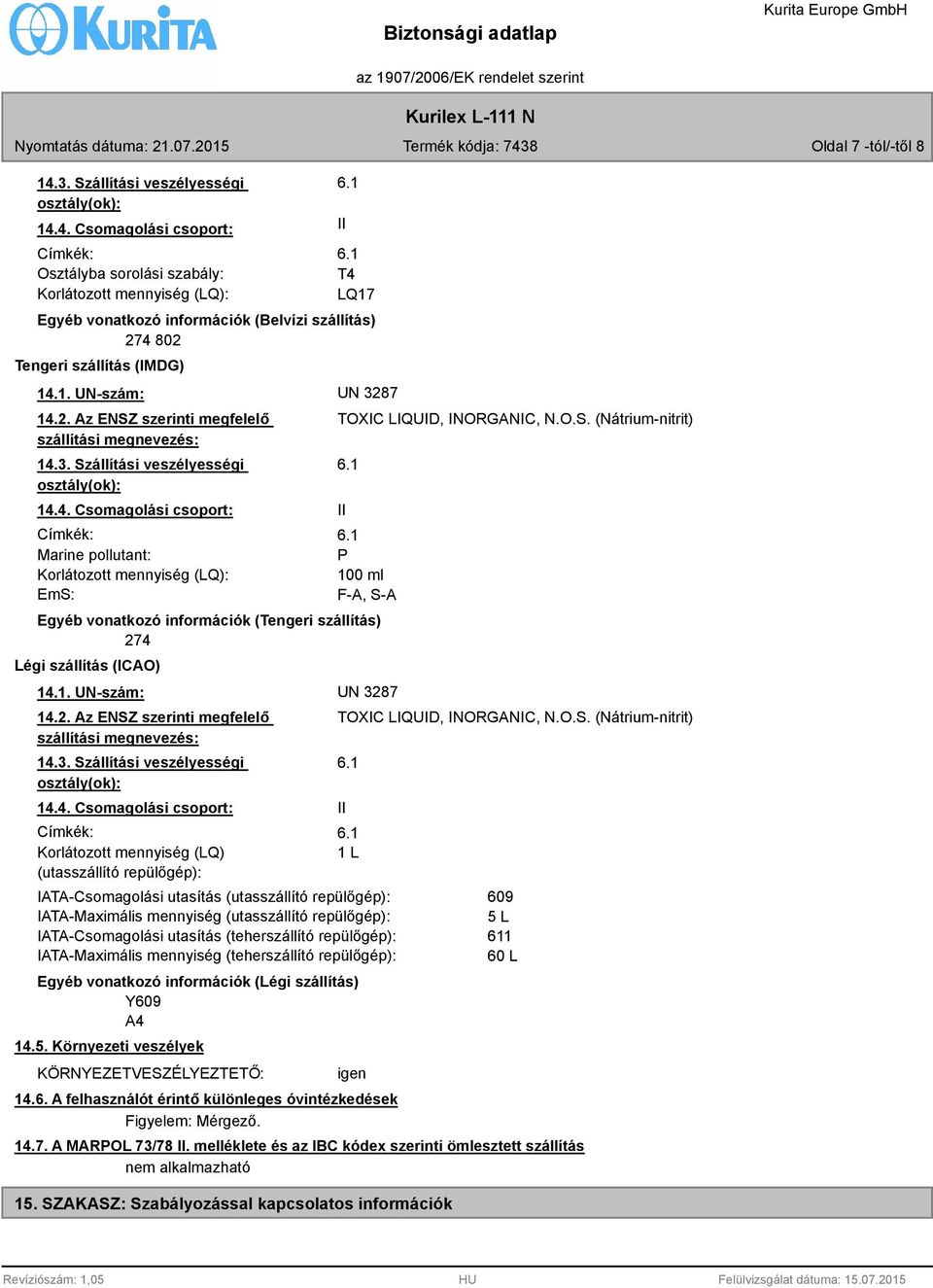4. Csomagolási csoport: II Címkék: Osztályba sorolási szabály: T4 Korlátozott mennyiség (LQ): LQ17 Egyéb vonatkozó információk (Belvízi szállítás) 274 802 Tengeri szállítás (IMDG) 14.1. UN-szám: UN 3287 14.