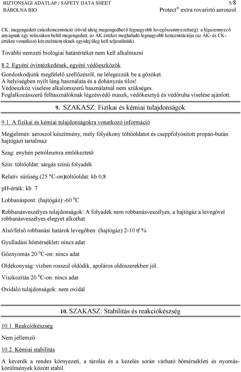 Egyéni óvintézkedések, egyéni védőeszközök Gondoskodjunk megfelelő szellőzésről, ne lélegezzük be a gőzöket. A helyiségben nyílt láng használata és a dohányzás tilos!