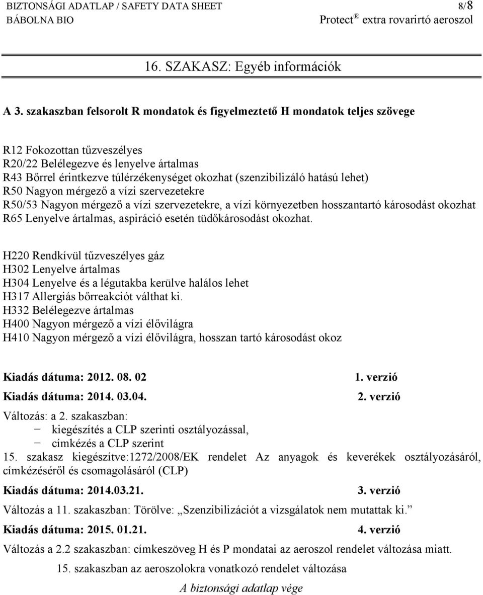 (szenzibilizáló hatású lehet) R50 Nagyon mérgező a vízi szervezetekre R50/53 Nagyon mérgező a vízi szervezetekre, a vízi környezetben hosszantartó károsodást okozhat R65 Lenyelve ártalmas, aspiráció